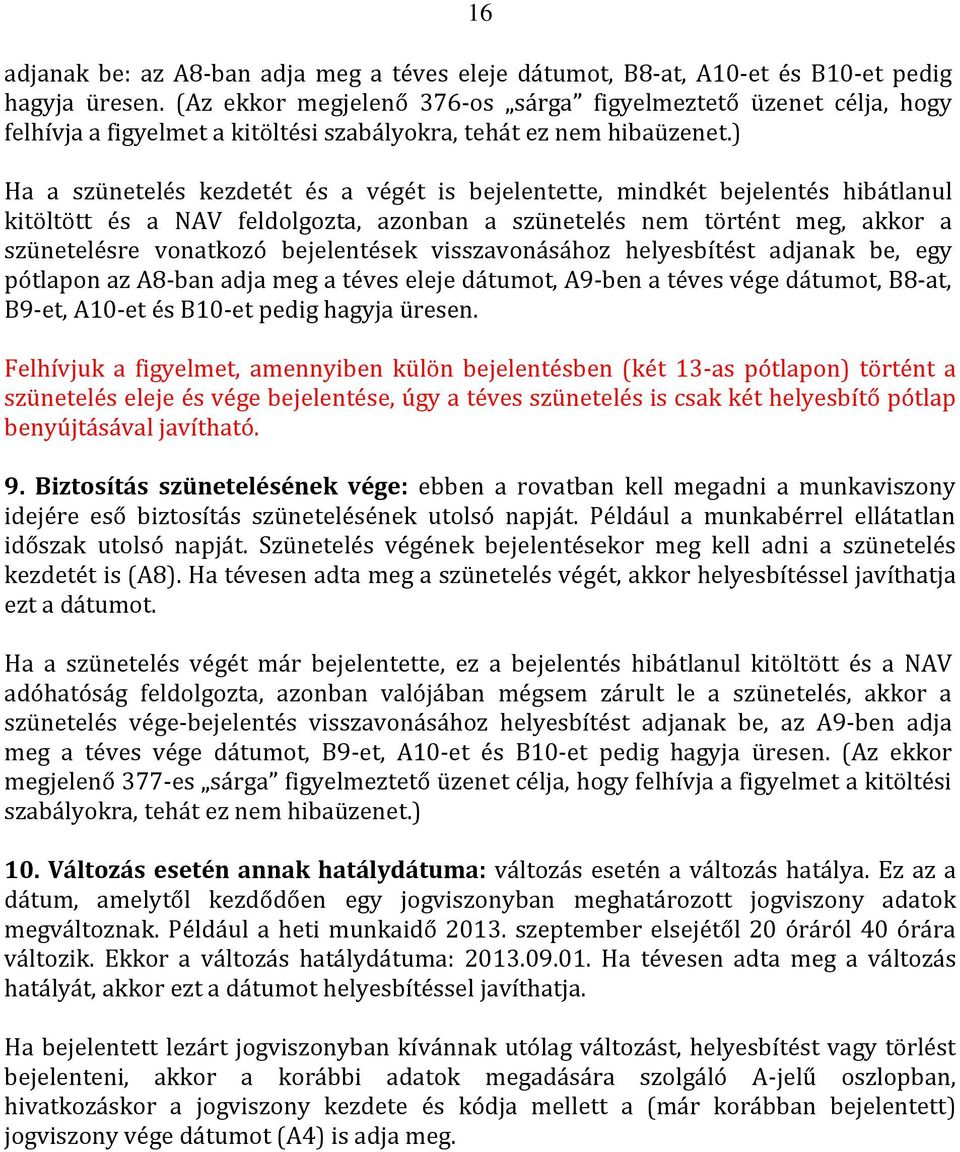 ) Ha a szünetelés kezdetét és a végét is bejelentette, mindkét bejelentés hibátlanul kitöltött és a NAV feldolgozta, azonban a szünetelés nem történt meg, akkor a szünetelésre vonatkozó bejelentések