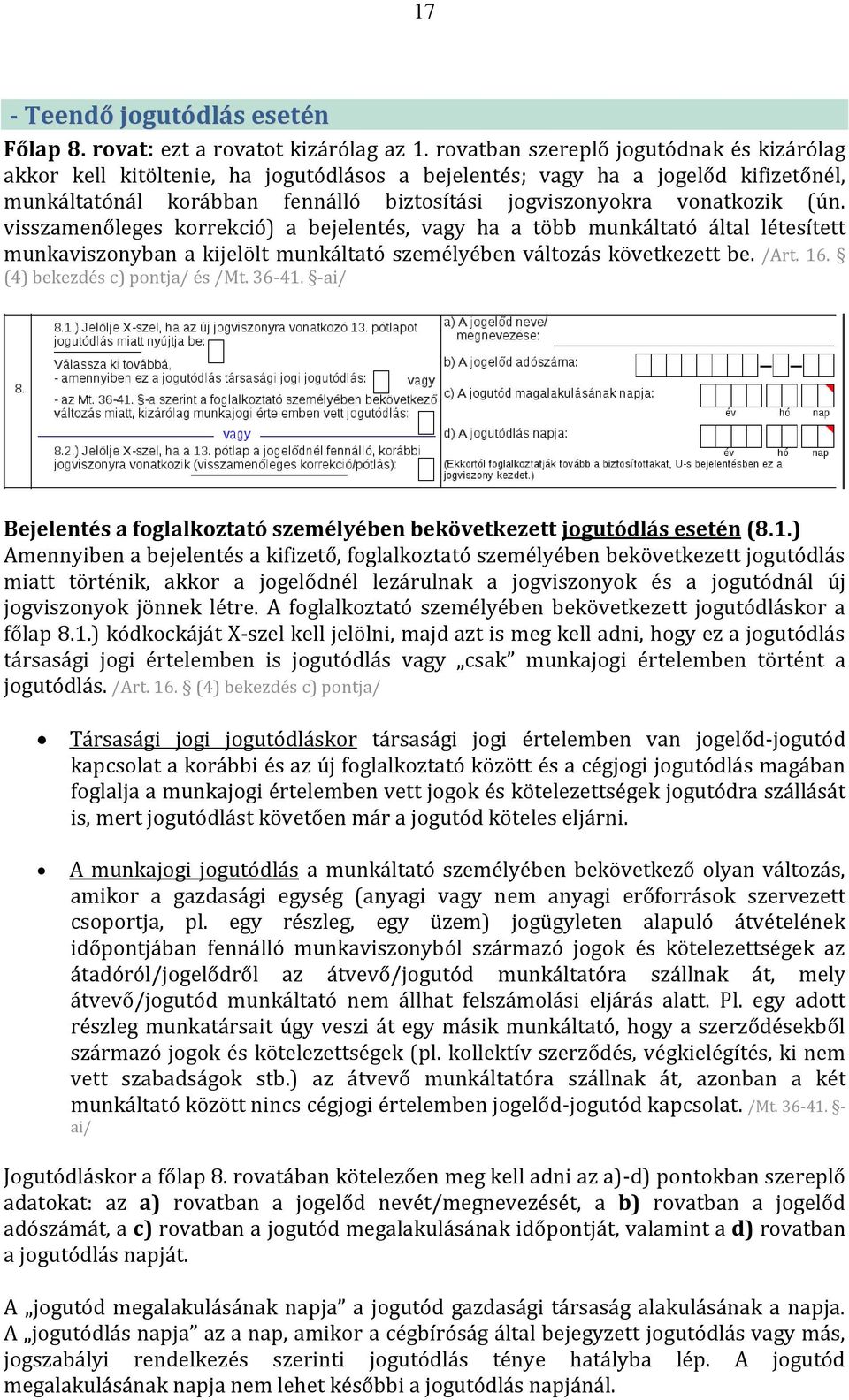 visszamenőleges korrekció) a bejelentés, vagy ha a több munkáltató által létesített munkaviszonyban a kijelölt munkáltató személyében változás következett be. /Art. 16. (4) bekezdés c) pontja/ és /Mt.