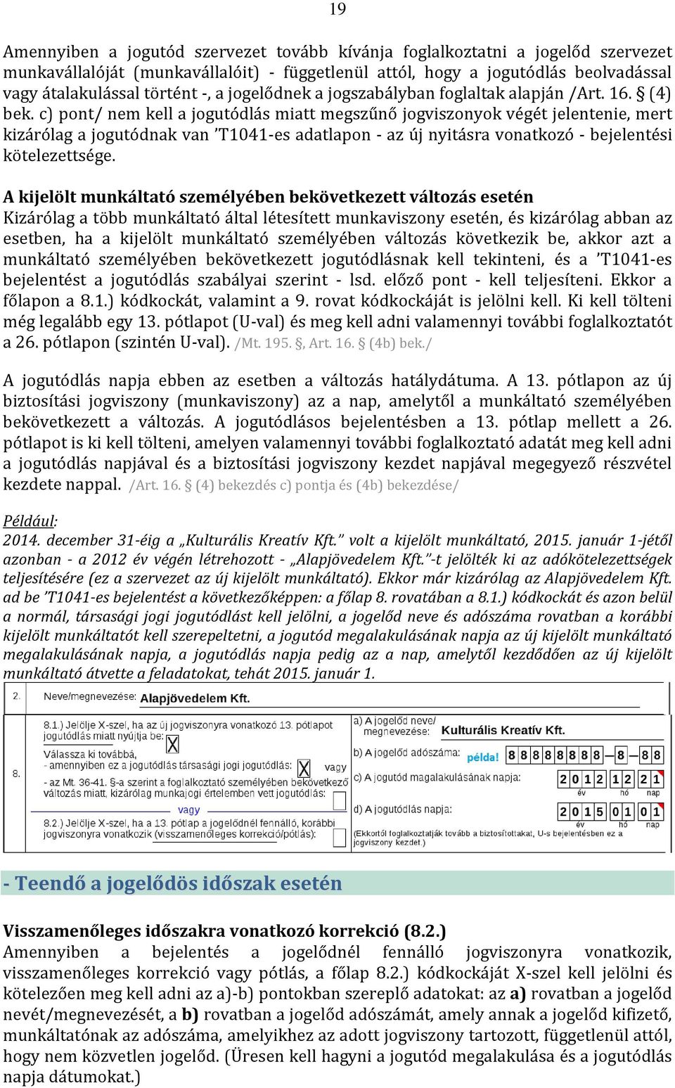 c) pont/ nem kell a jogutódlás miatt megszűnő jogviszonyok végét jelentenie, mert kizárólag a jogutódnak van T1041-es adatlapon - az új nyitásra vonatkozó - bejelentési kötelezettsége.