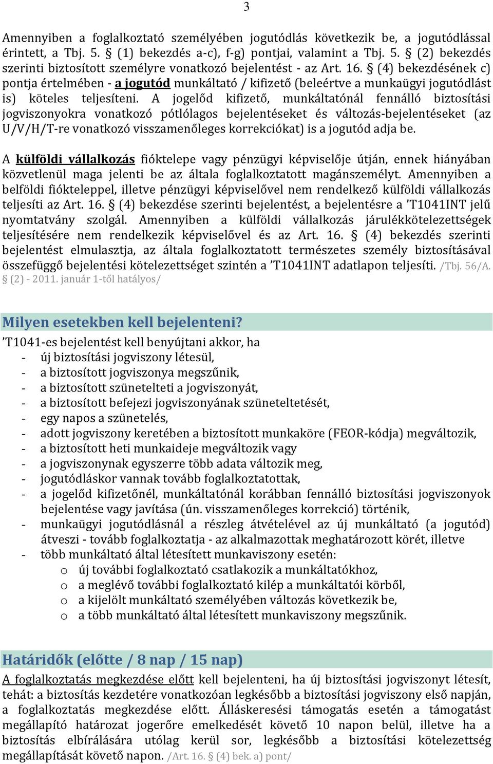 A jogelőd kifizető, munkáltatónál fennálló biztosítási jogviszonyokra vonatkozó pótlólagos bejelentéseket és változás-bejelentéseket (az U/V/H/T-re vonatkozó visszamenőleges korrekciókat) is a