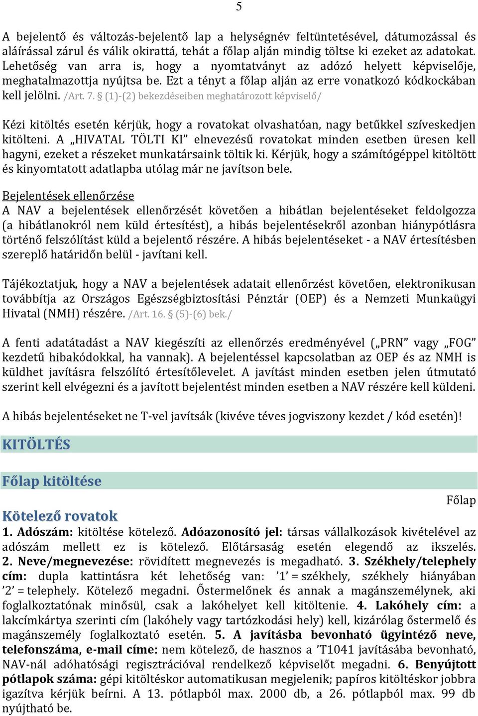 (1)-(2) bekezdéseiben meghatározott képviselő/ Kézi kitöltés esetén kérjük, hogy a rovatokat olvashatóan, nagy betűkkel szíveskedjen kitölteni.