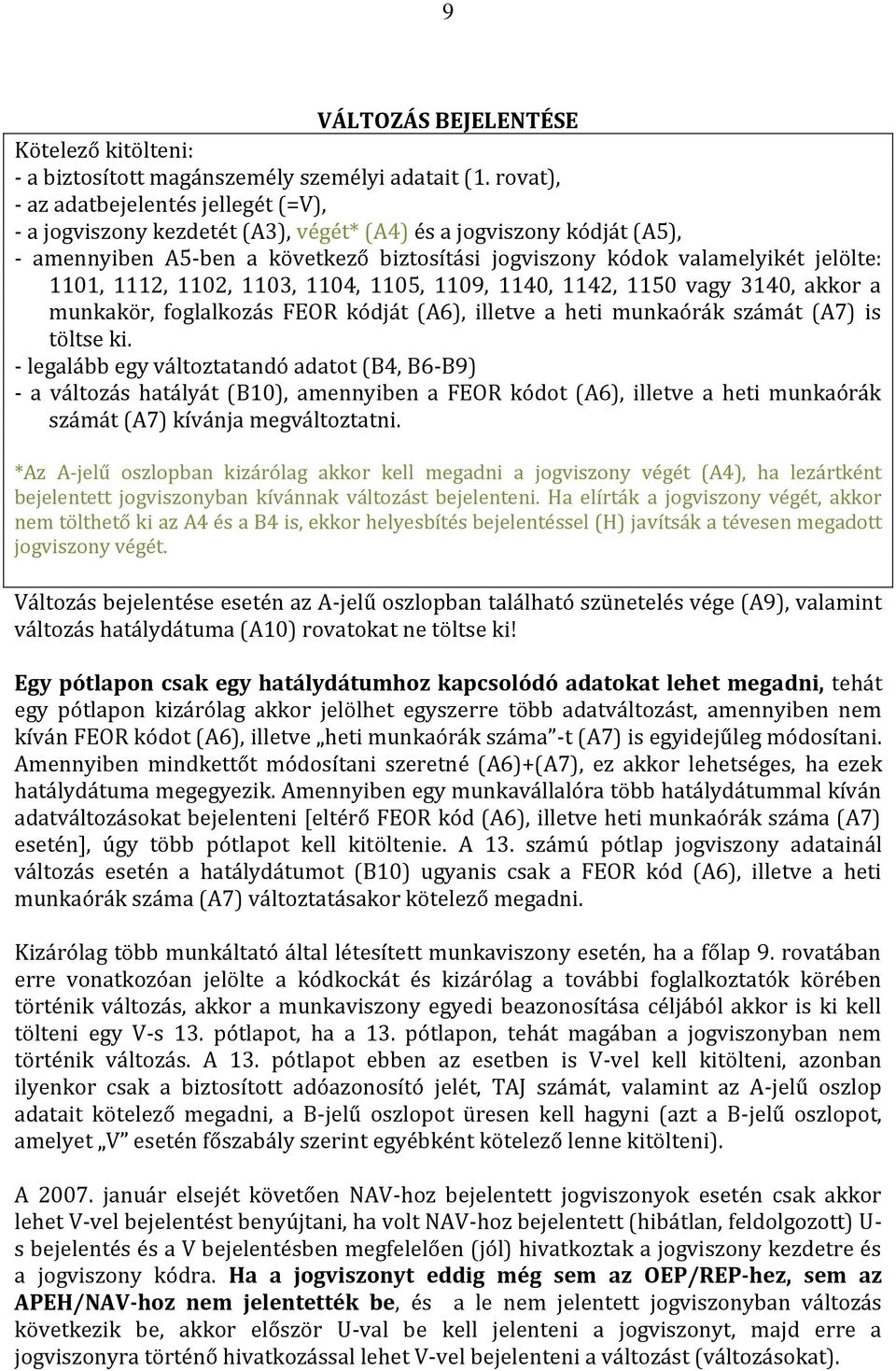 1101, 1112, 1102, 1103, 1104, 1105, 1109, 1140, 1142, 1150 vagy 3140, akkor a munkakör, foglalkozás FEOR kódját (A6), illetve a heti munkaórák számát (A7) is töltse ki.