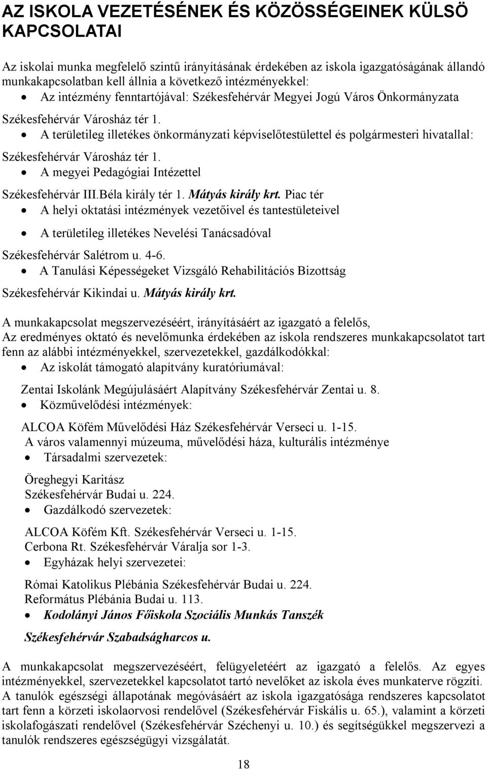 A területileg illetékes önkormányzati képviselőtestülettel és polgármesteri hivatallal: Székesfehérvár Városház tér 1. A megyei Pedagógiai Intézettel Székesfehérvár III.Béla király tér 1.