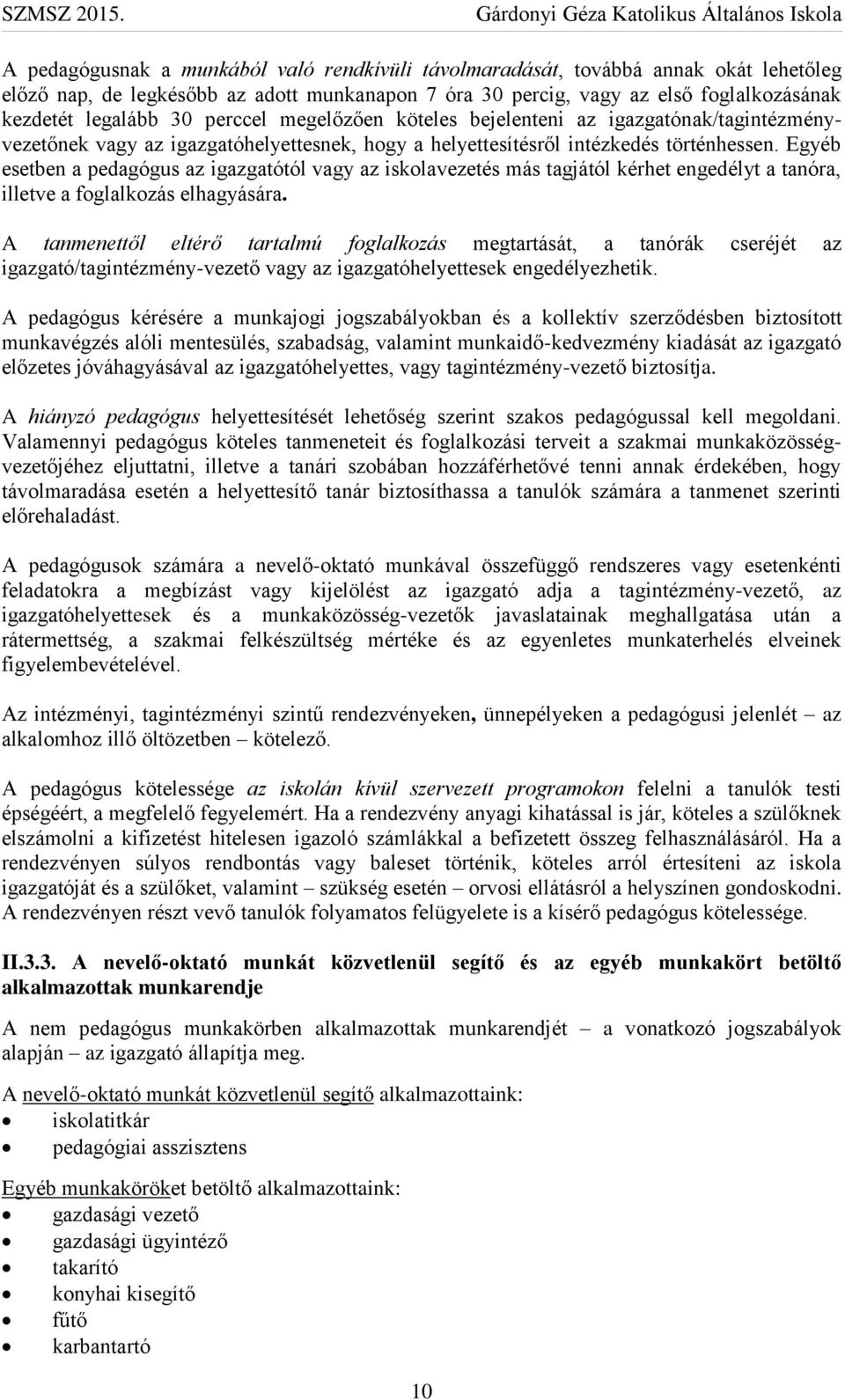 Egyéb esetben a pedagógus az igazgatótól vagy az iskolavezetés más tagjától kérhet engedélyt a tanóra, illetve a foglalkozás elhagyására.