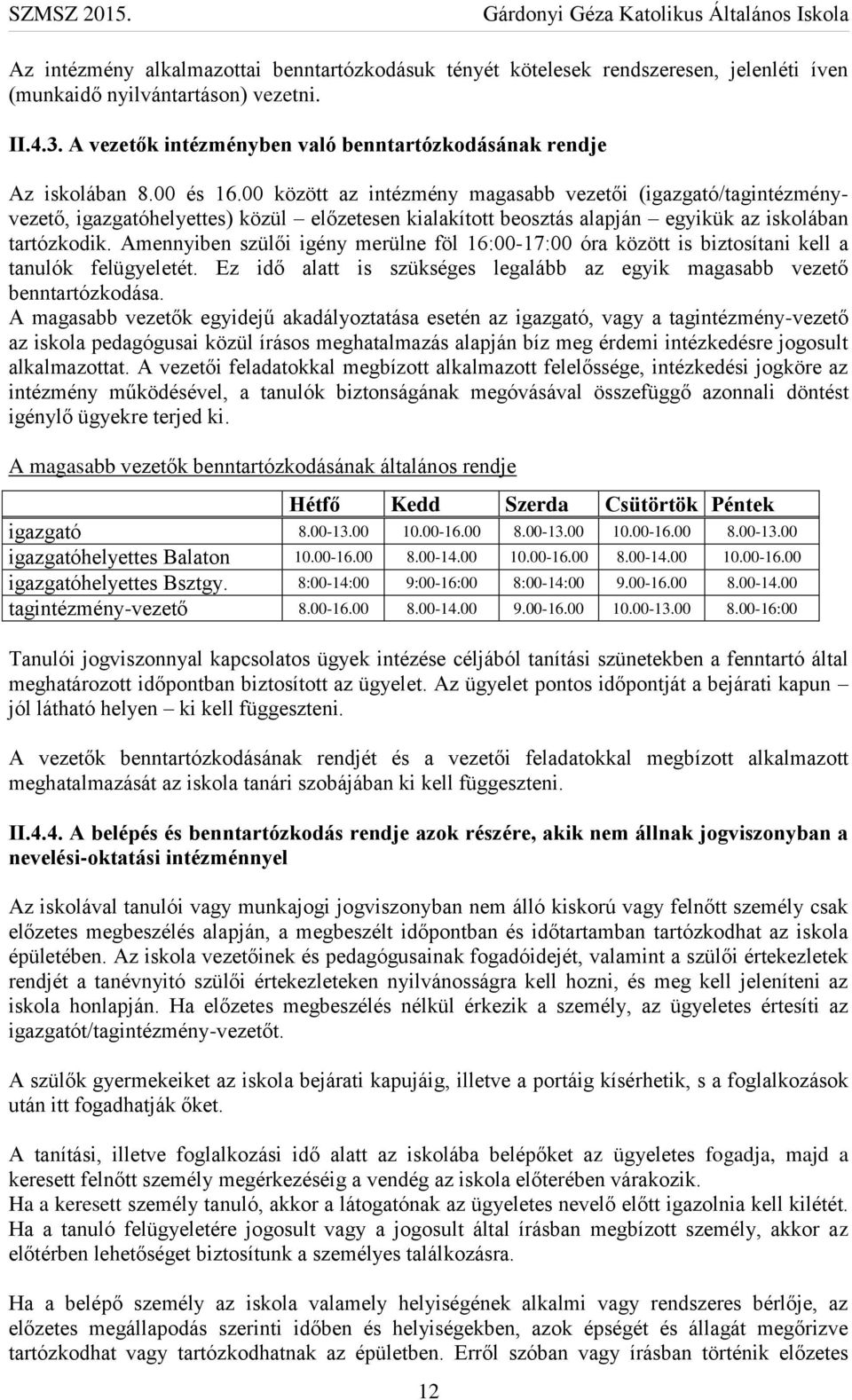 00 között az intézmény magasabb vezetői (igazgató/tagintézményvezető, igazgatóhelyettes) közül előzetesen kialakított beosztás alapján egyikük az iskolában tartózkodik.