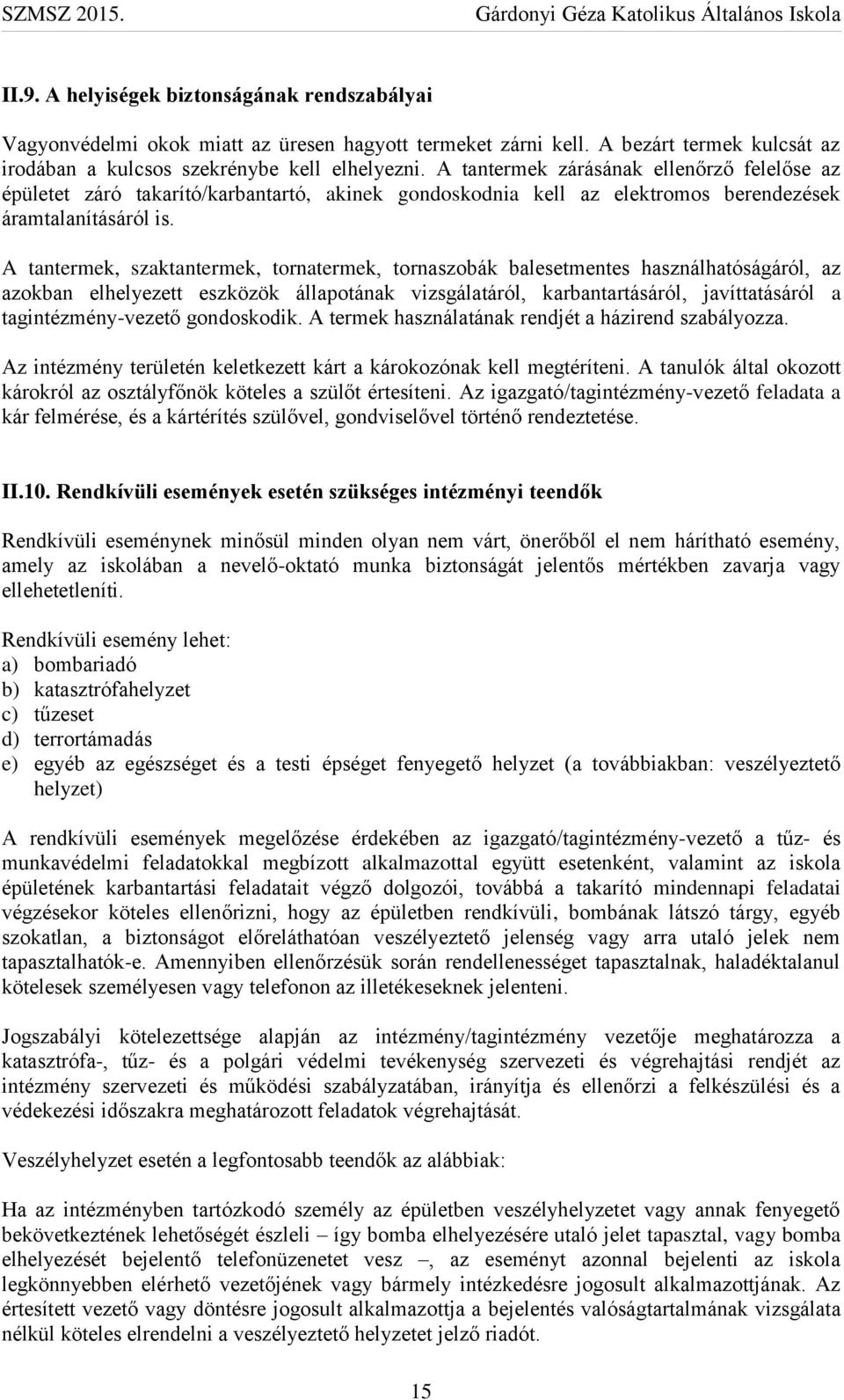 A tantermek, szaktantermek, tornatermek, tornaszobák balesetmentes használhatóságáról, az azokban elhelyezett eszközök állapotának vizsgálatáról, karbantartásáról, javíttatásáról a