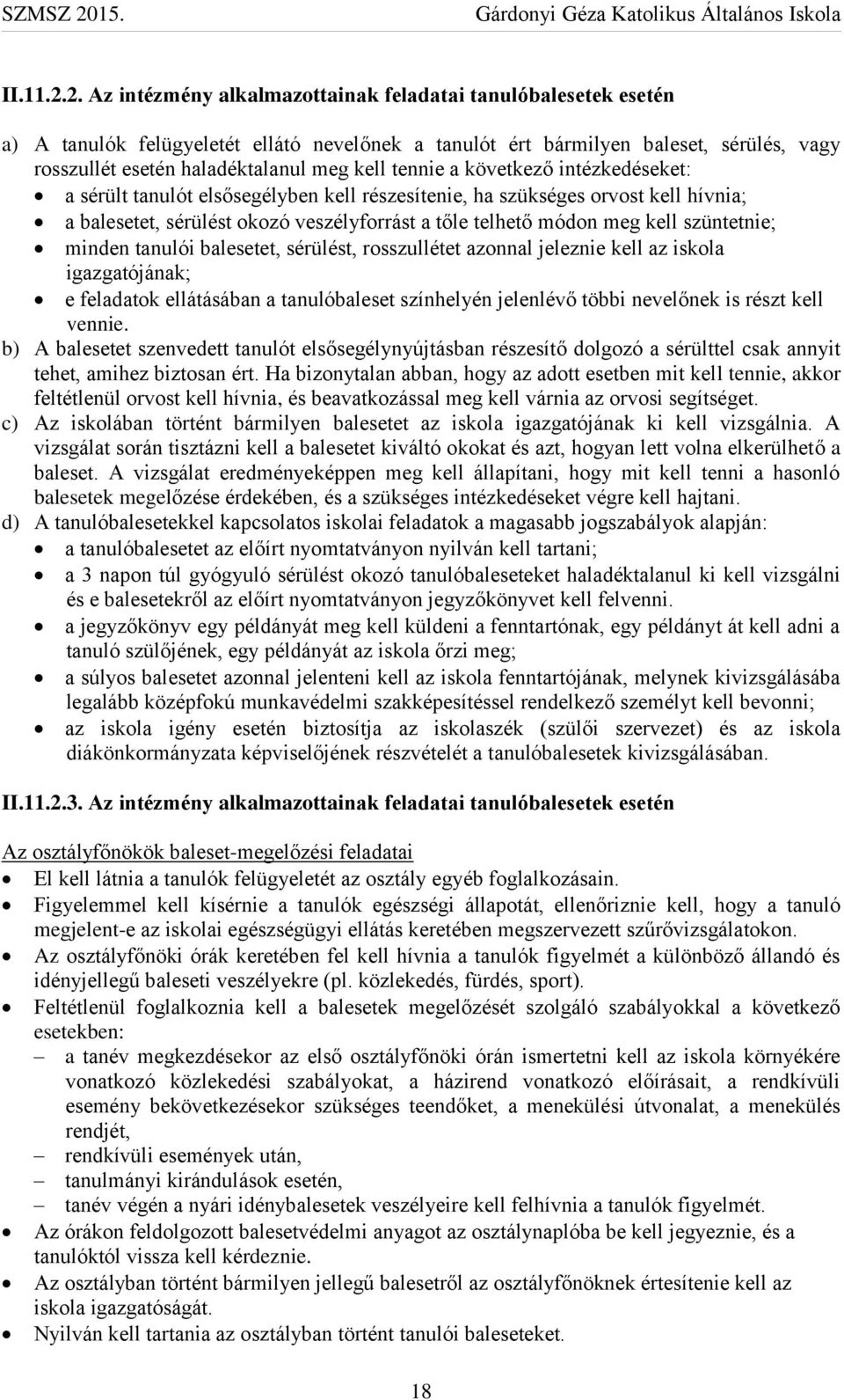 tennie a következő intézkedéseket: a sérült tanulót elsősegélyben kell részesítenie, ha szükséges orvost kell hívnia; a balesetet, sérülést okozó veszélyforrást a tőle telhető módon meg kell