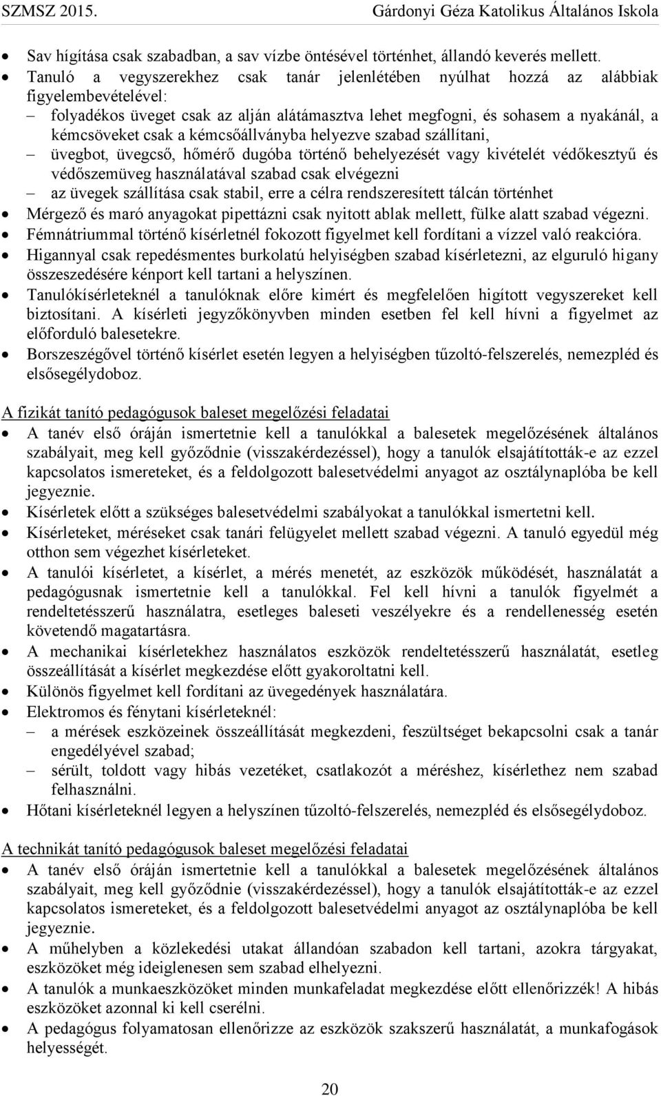 kémcsőállványba helyezve szabad szállítani, üvegbot, üvegcső, hőmérő dugóba történő behelyezését vagy kivételét védőkesztyű és védőszemüveg használatával szabad csak elvégezni az üvegek szállítása