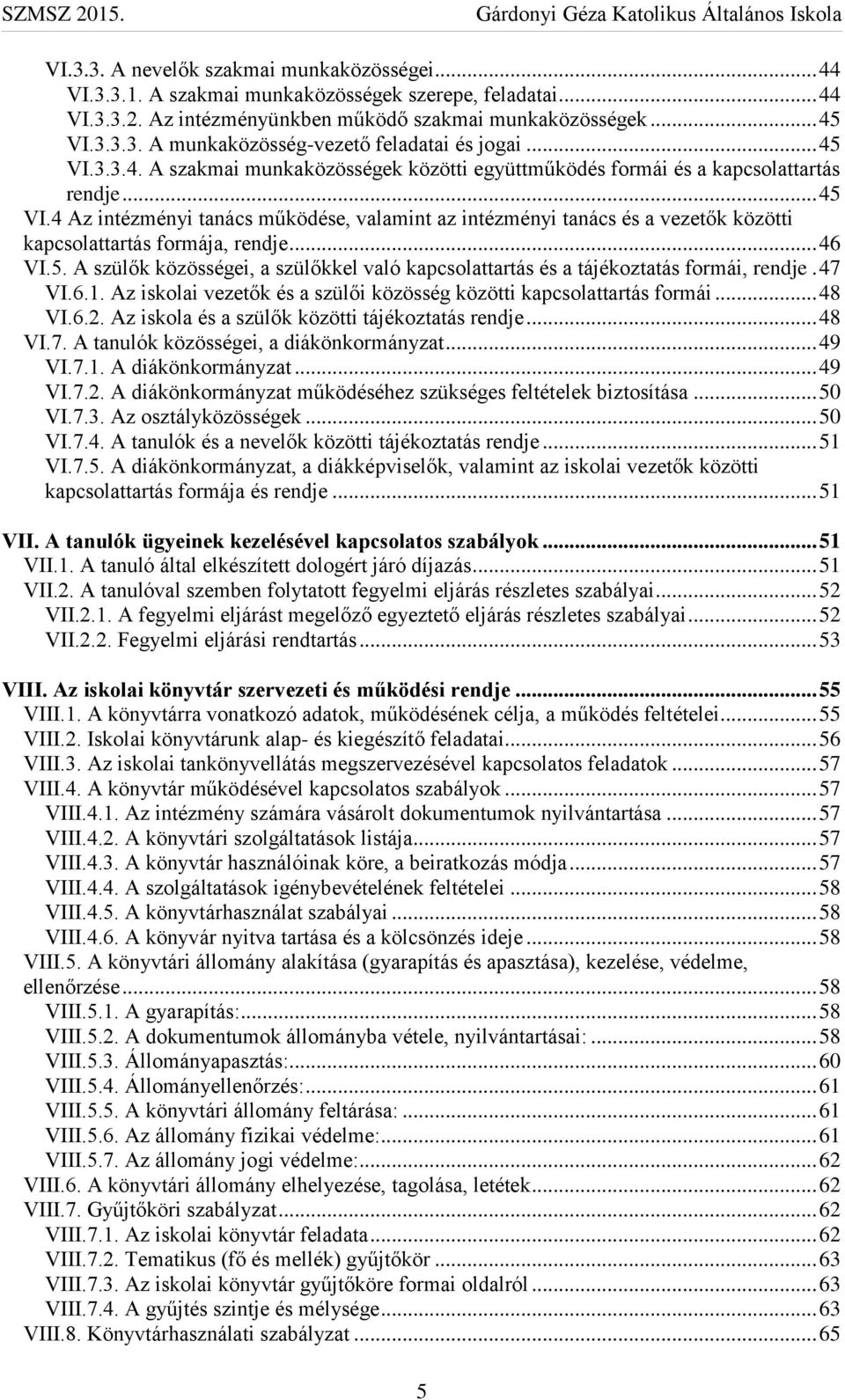 .. 46 VI.5. A szülők közösségei, a szülőkkel való kapcsolattartás és a tájékoztatás formái, rendje. 47 VI.6.1. Az iskolai vezetők és a szülői közösség közötti kapcsolattartás formái... 48 VI.6.2.