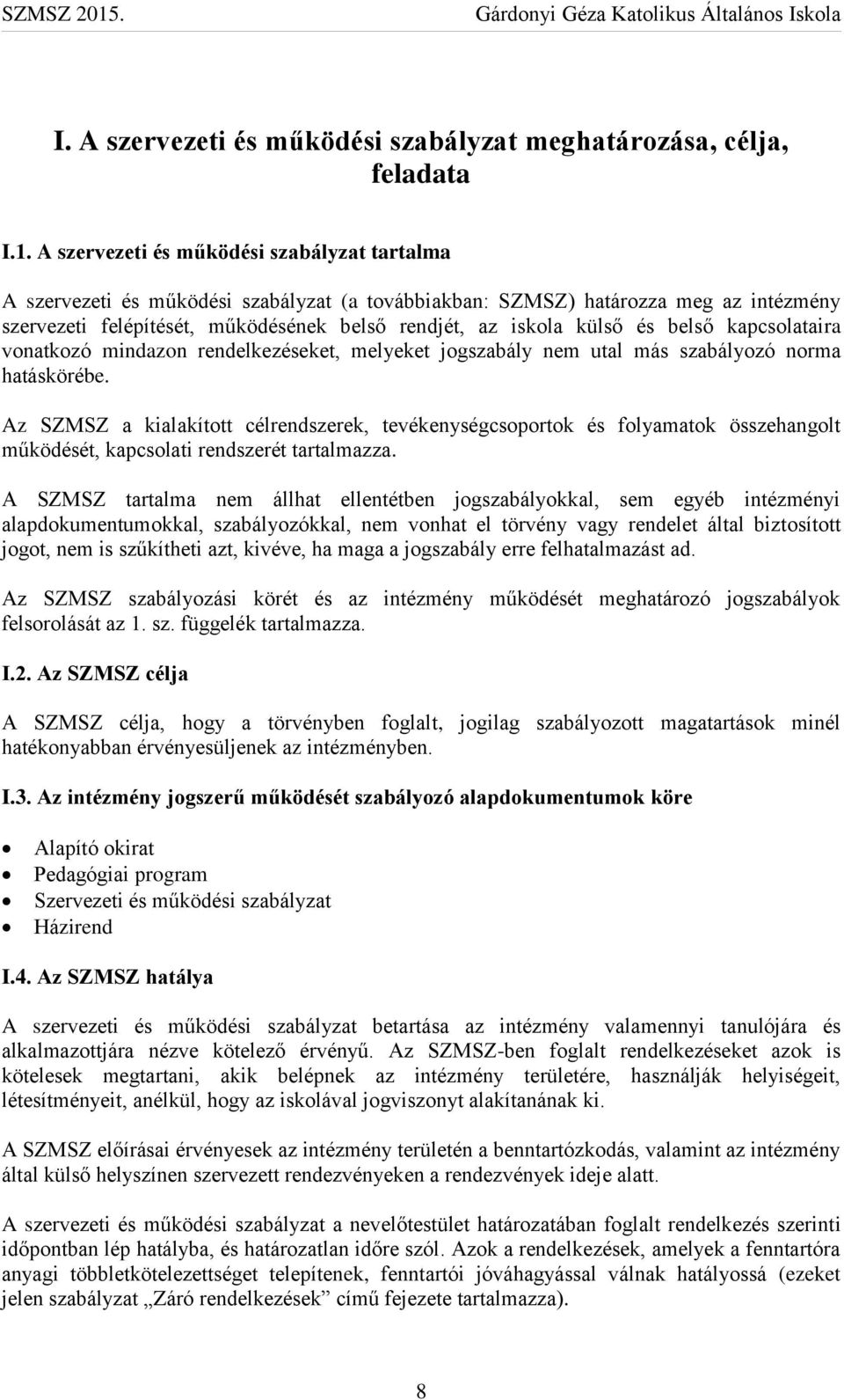 és belső kapcsolataira vonatkozó mindazon rendelkezéseket, melyeket jogszabály nem utal más szabályozó norma hatáskörébe.