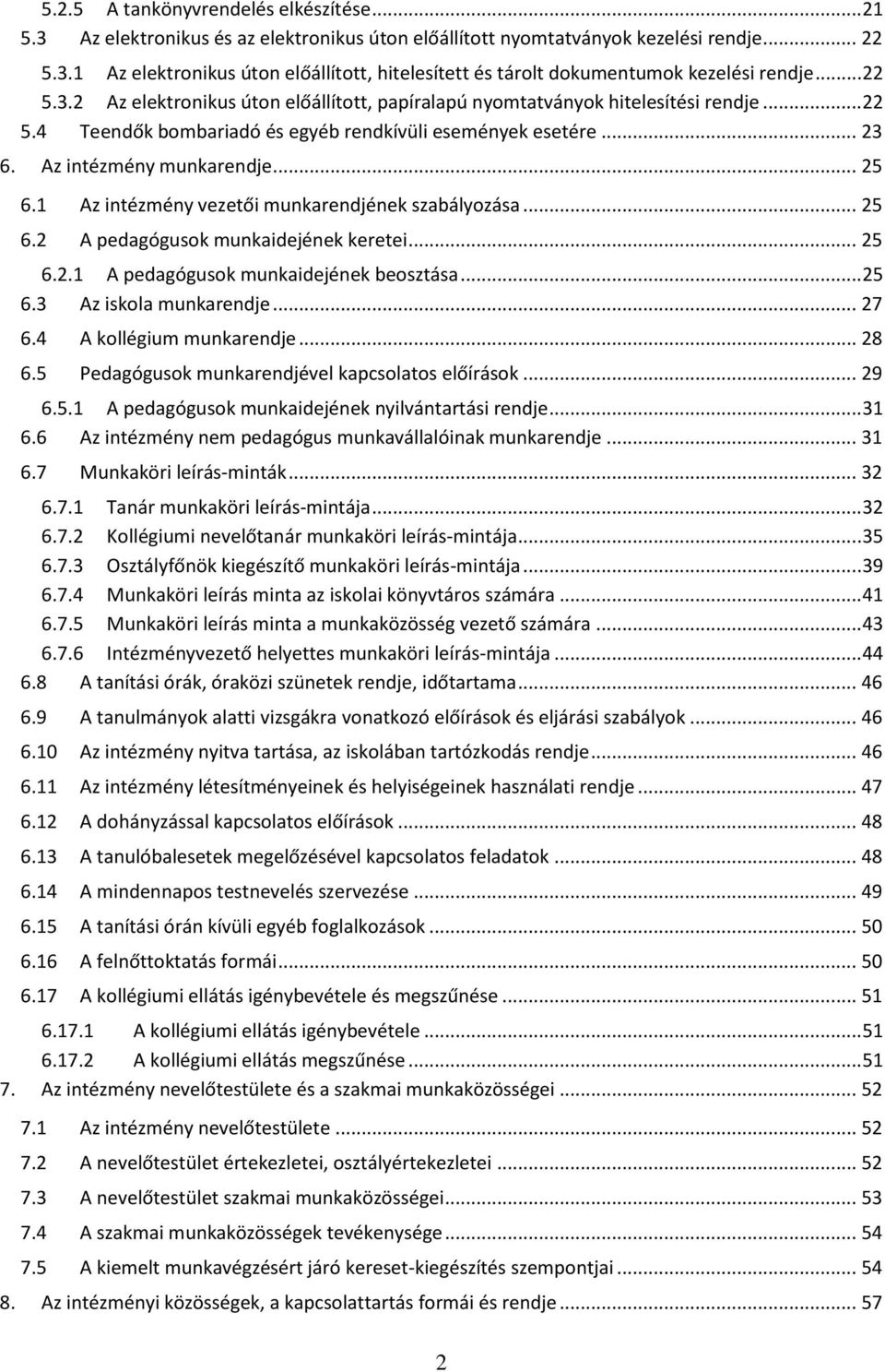 1 Az intézmény vezetői munkarendjének szabályozása... 25 6.2 A pedagógusok munkaidejének keretei... 25 6.2.1 A pedagógusok munkaidejének beosztása... 25 6.3 Az iskola munkarendje... 27 6.