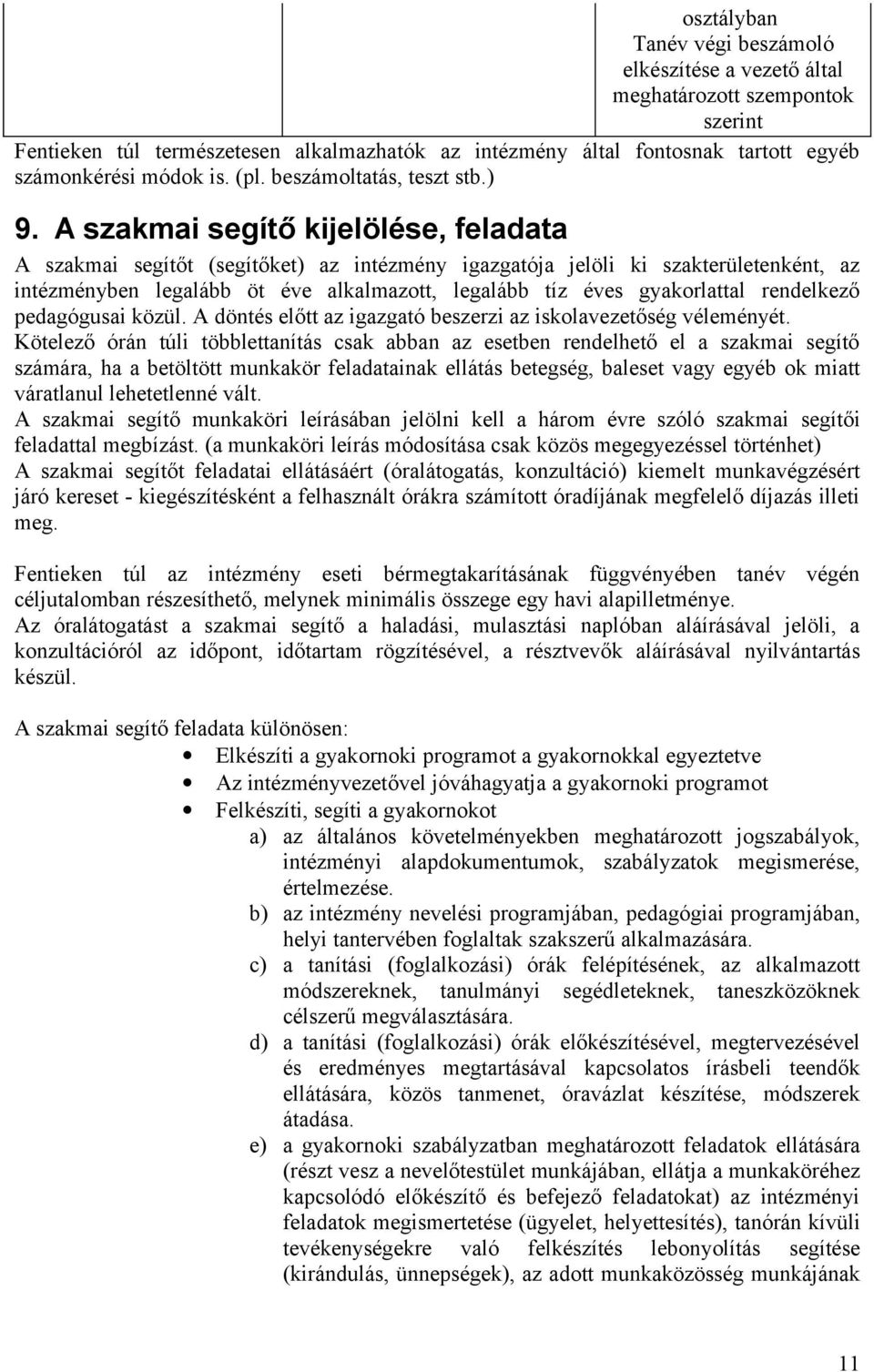 A szakmai segítő kijelölése, feladata A szakmai segítőt (segítőket) az intézmény igazgatója jelöli ki szakterületenként, az intézményben legalább öt éve alkalmazott, legalább tíz éves gyakorlattal