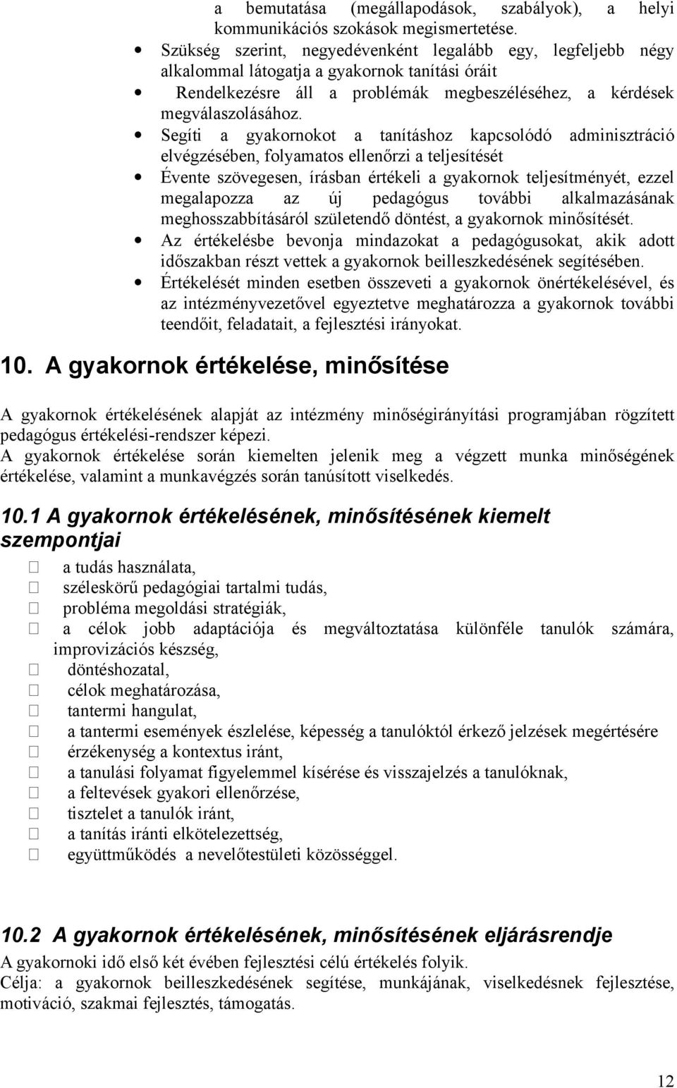 Segíti a gyakornokot a tanításhoz kapcsolódó adminisztráció elvégzésében, folyamatos ellenőrzi a teljesítését Évente szövegesen, írásban értékeli a gyakornok teljesítményét, ezzel megalapozza az új