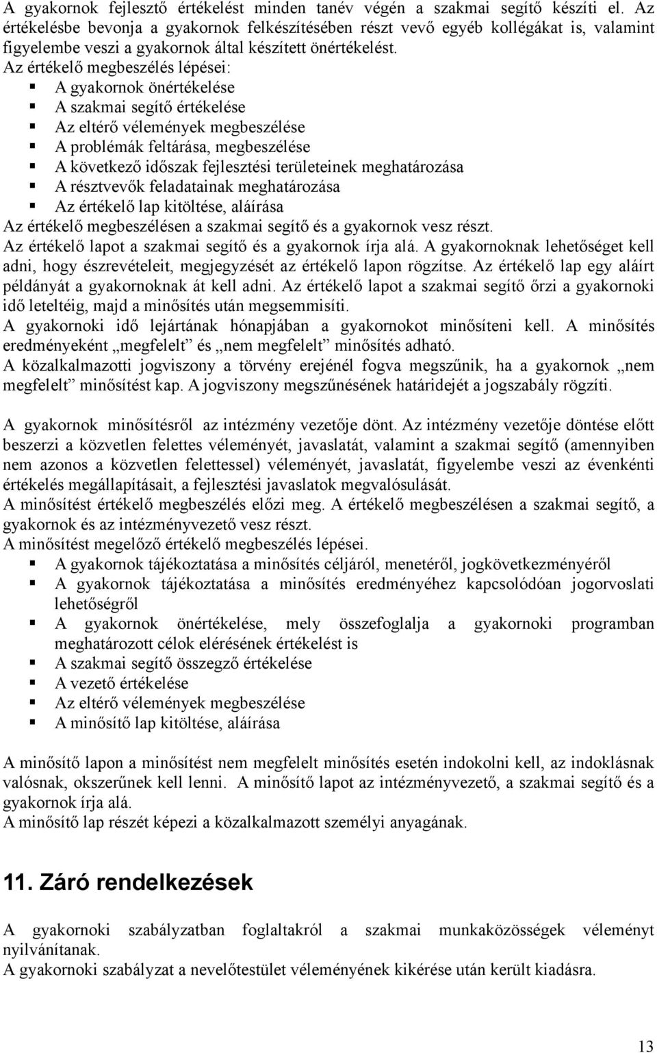 Az értékelő megbeszélés lépései: A gyakornok önértékelése A szakmai segítő értékelése Az eltérő vélemények megbeszélése A problémák feltárása, megbeszélése A következő időszak fejlesztési