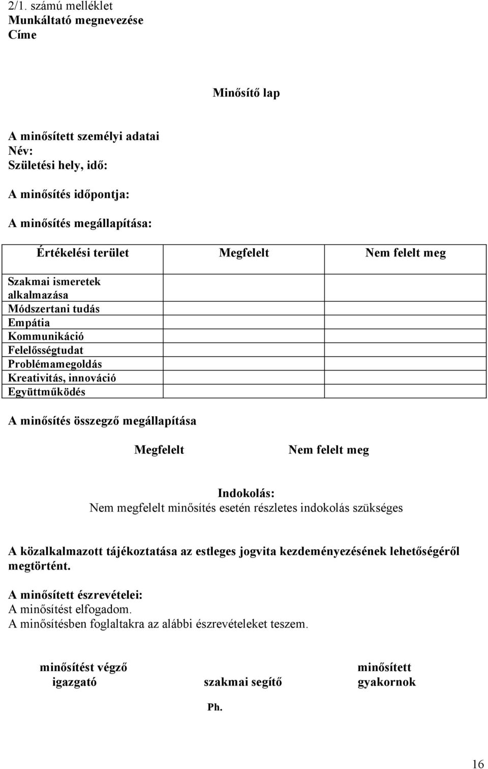 megállapítása Megfelelt Nem felelt meg Indokolás: Nem megfelelt minősítés esetén részletes indokolás szükséges A közalkalmazott tájékoztatása az estleges jogvita kezdeményezésének