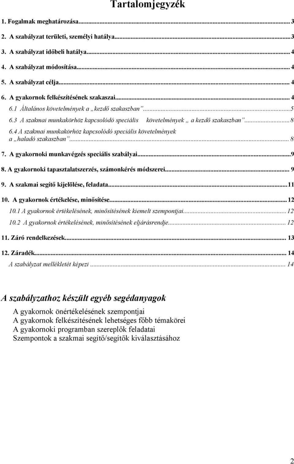 4 A szakmai munkakörhöz kapcsolódó speciális követelmények a haladó szakaszban... 8 7. A gyakornoki munkavégzés speciális szabályai...9 8. A gyakornoki tapasztalatszerzés, számonkérés módszerei... 9 9.