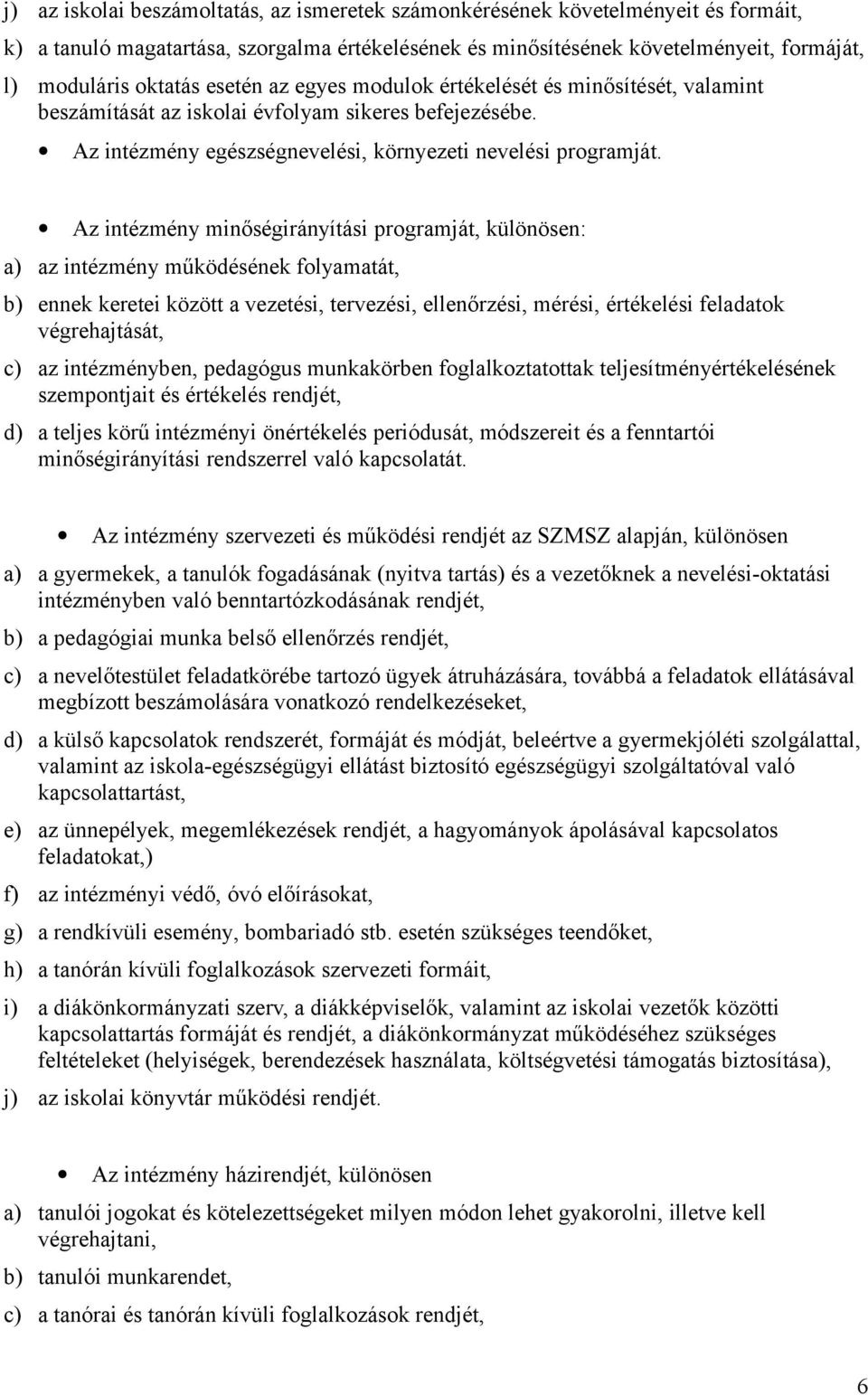 Az intézmény minőségirányítási programját, különösen: a) az intézmény működésének folyamatát, b) ennek keretei között a vezetési, tervezési, ellenőrzési, mérési, értékelési feladatok végrehajtását,