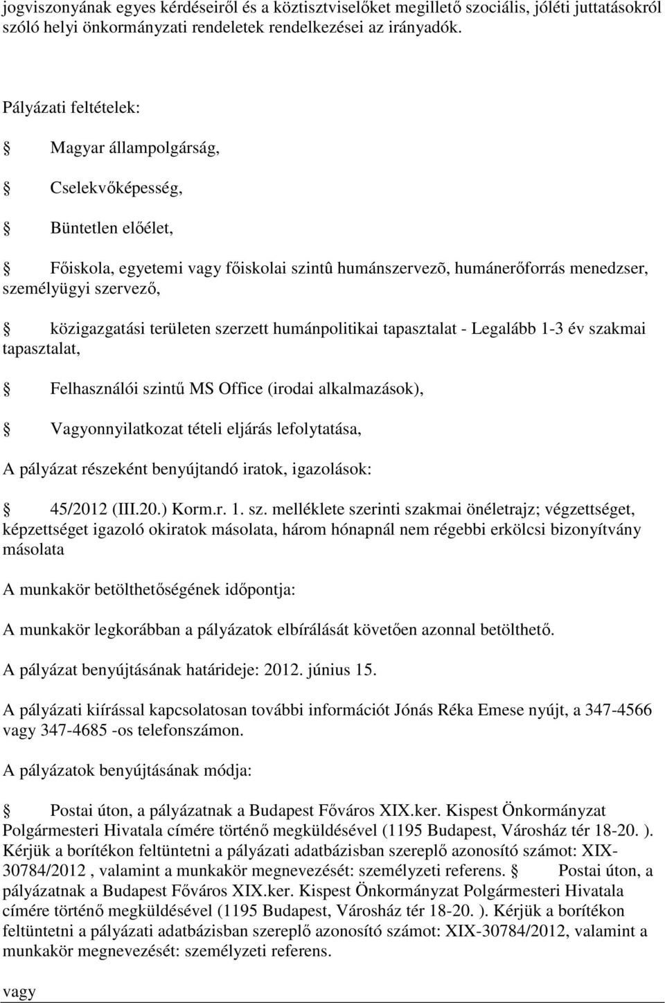 humánpolitikai tapasztalat - Legalább 1-3 év szakmai tapasztalat, Felhasználói szintű MS Office (irodai alkalmazások), Vagyonnyilatkozat tételi eljárás lefolytatása, A pályázat részeként benyújtandó