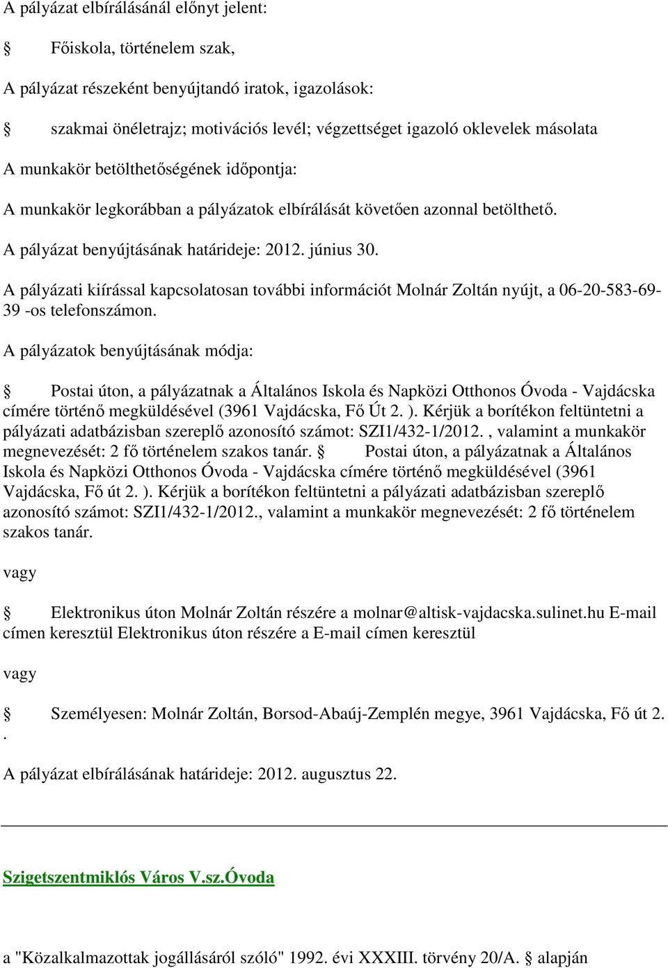 A pályázati kiírással kapcsolatosan további információt Molnár Zoltán nyújt, a 06-20-583-69- 39 -os telefonszámon.