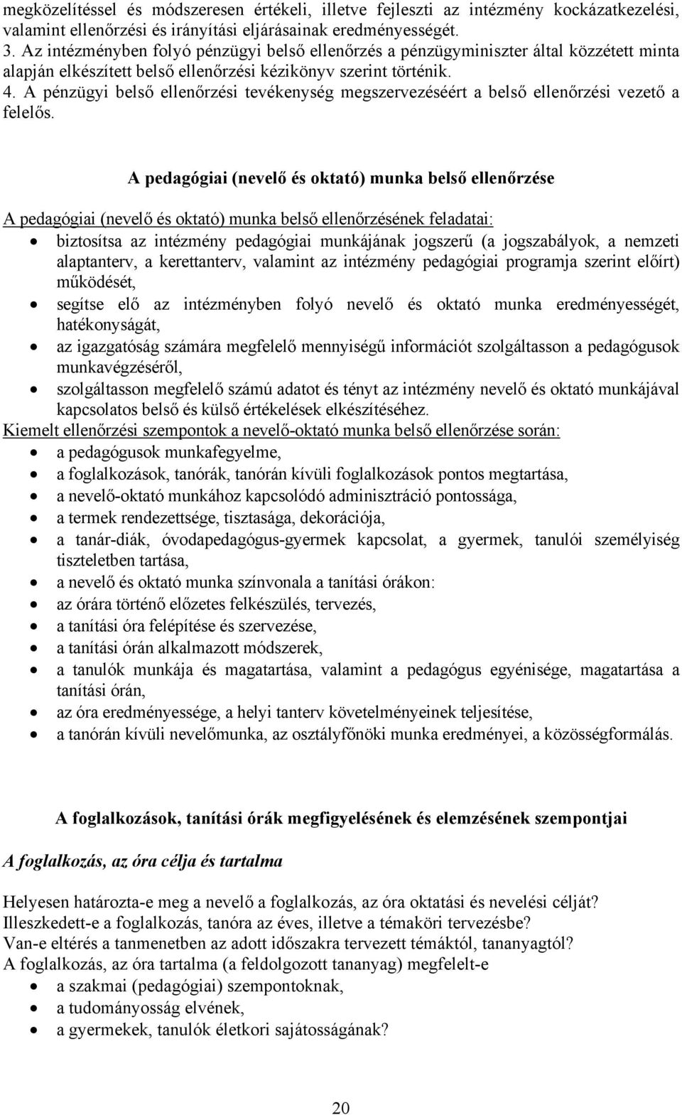 A pénzügyi belső ellenőrzési tevékenység megszervezéséért a belső ellenőrzési vezető a felelős.