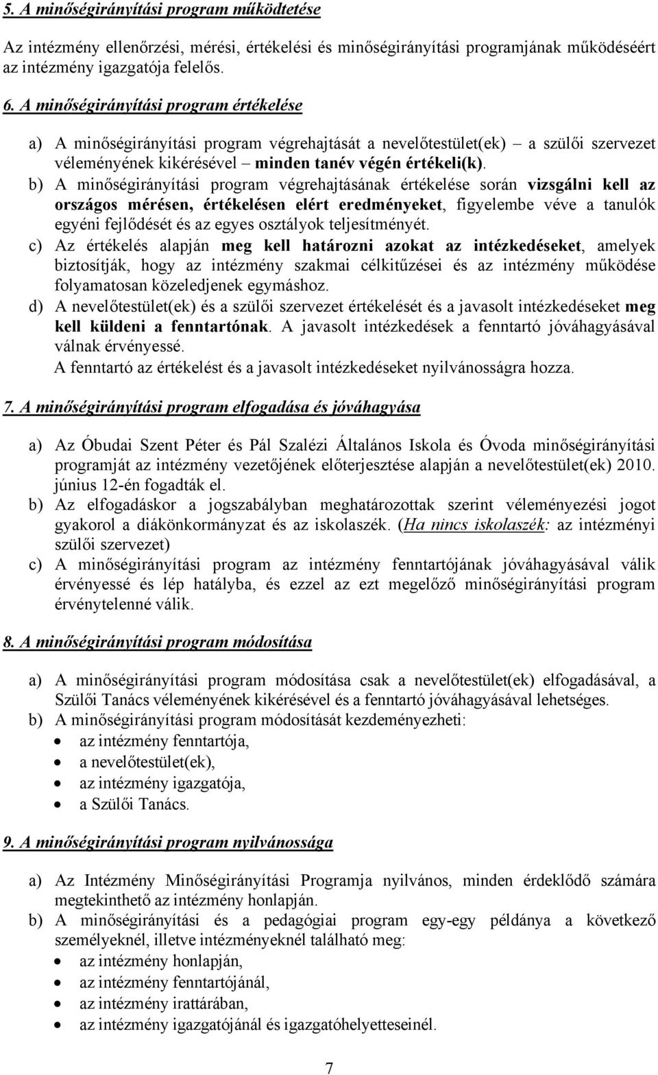 b) A minőségirányítási program végrehajtásának értékelése során vizsgálni kell az országos mérésen, értékelésen elért eredményeket, figyelembe véve a tanulók egyéni fejlődését és az egyes osztályok