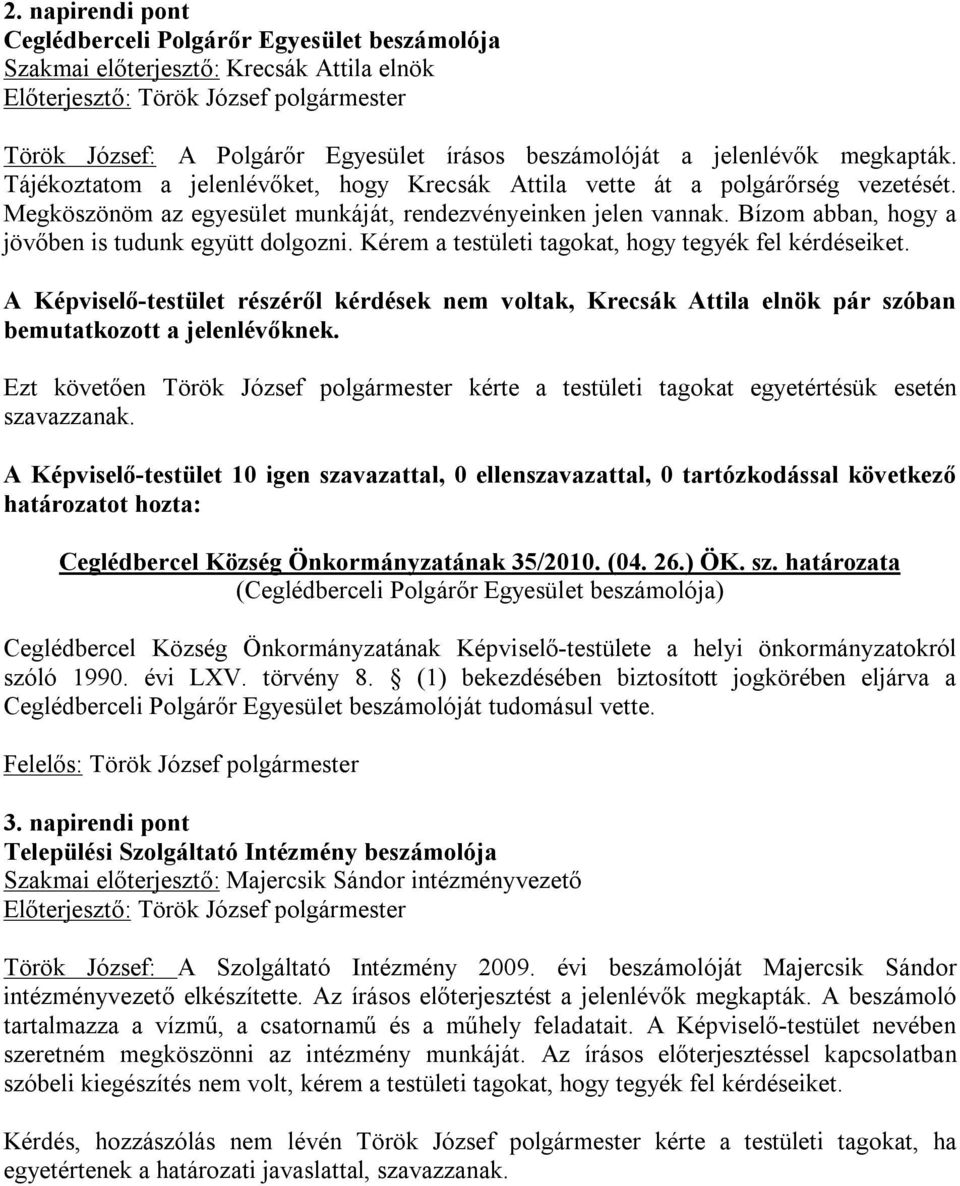 Bízom abban, hogy a jövőben is tudunk együtt dolgozni. Kérem a testületi tagokat, hogy tegyék fel kérdéseiket.