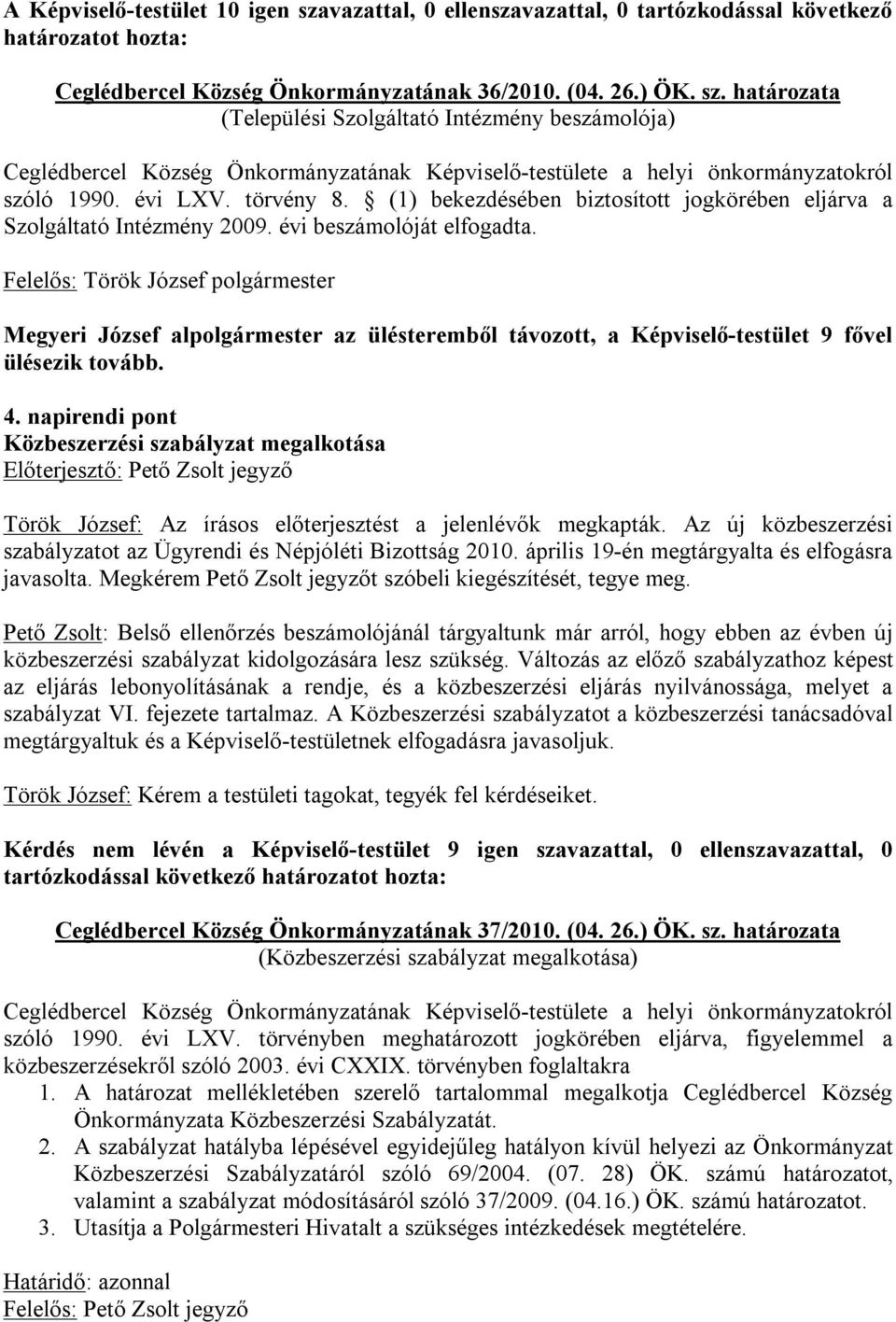 Megyeri József alpolgármester az ülésteremből távozott, a Képviselő-testület 9 fővel ülésezik tovább. 4.