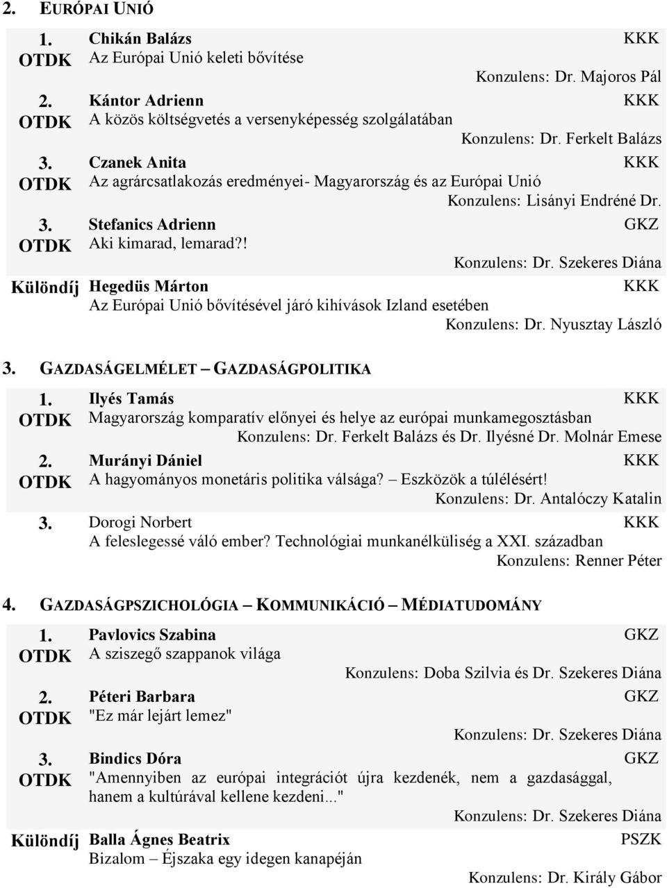 ! Különdíj Hegedüs Márton Az Európai Unió bővítésével járó kihívások Izland esetében Konzulens: Dr.