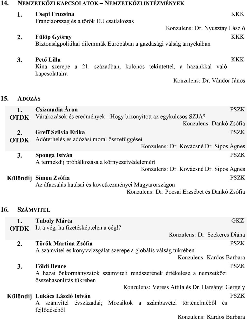 Dr. Vándor János 15. ADÓZÁS Csizmadia Áron Várakozások és eredmények - Hogy bizonyított az egykulcsos SZJA?