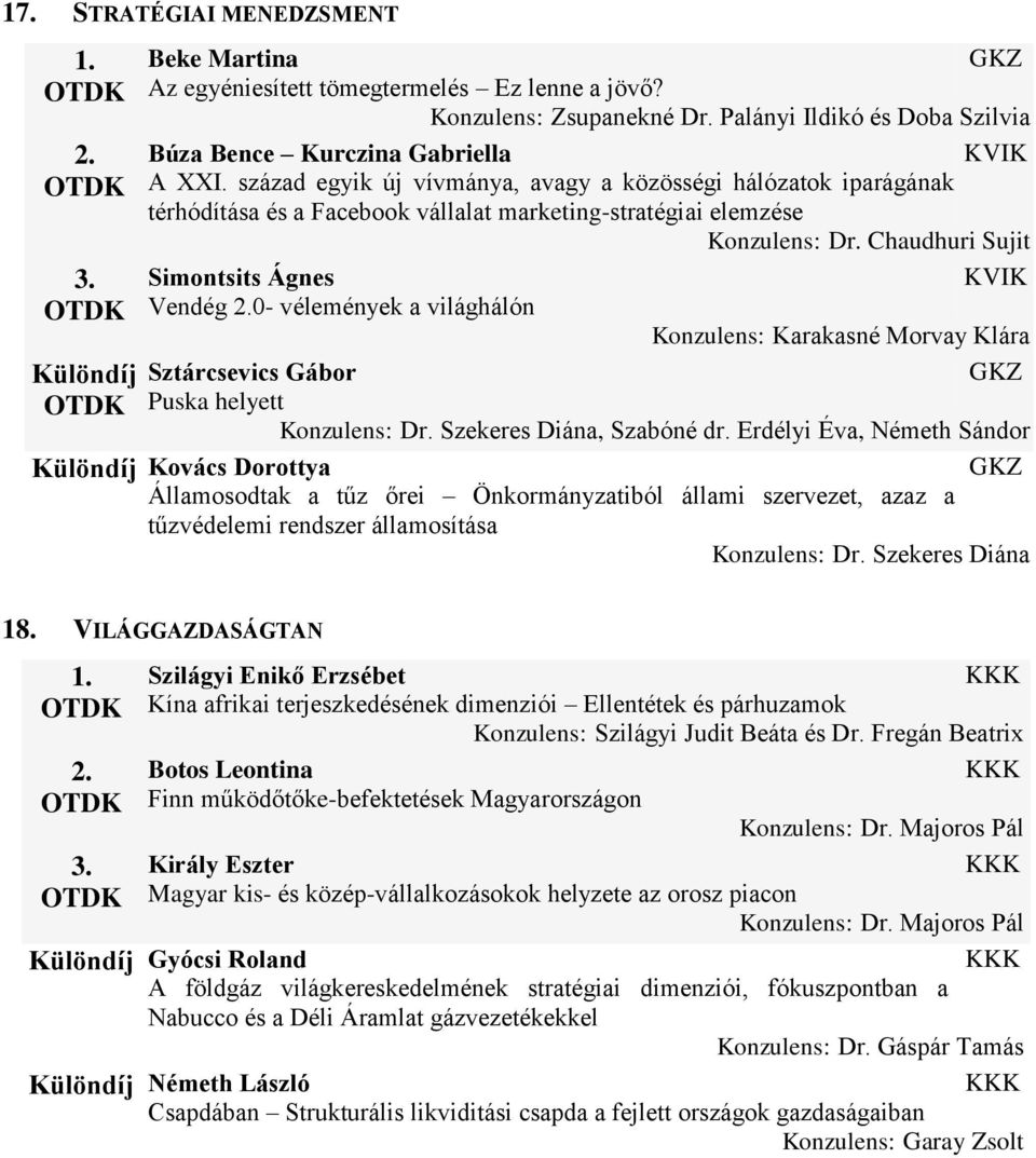 Chaudhuri Sujit Simontsits Ágnes Vendég 0- vélemények a világhálón Konzulens: Karakasné Morvay Klára Különdíj Sztárcsevics Gábor Puska helyett, Szabóné dr.