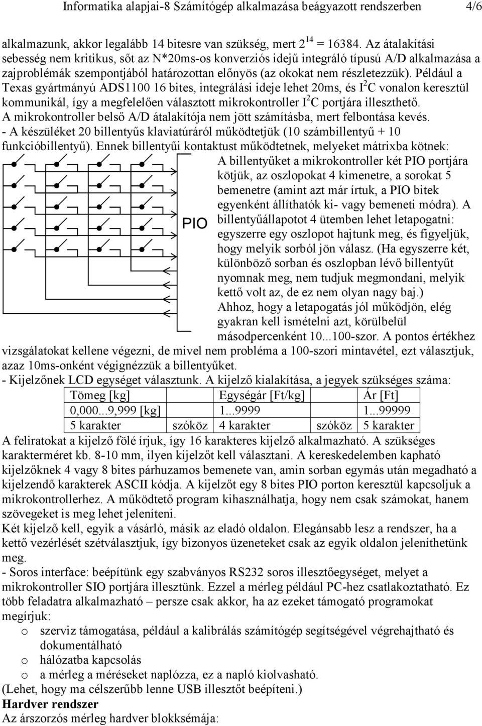 Például a Texas gyártmányú ADS1100 16 bites, integrálási ideje lehet 20ms, és I 2 C vonalon keresztül kommunikál, így a megfelelően választott mikrokontroller I 2 C portjára illeszthető.