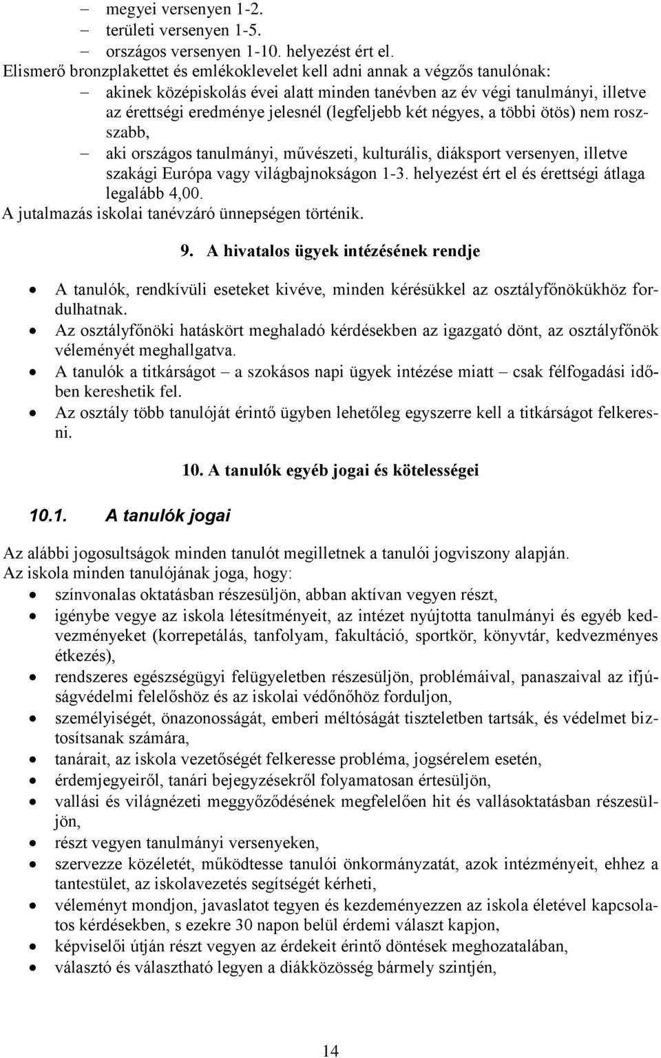 két négyes, a többi ötös) nem roszszabb, aki országos tanulmányi, művészeti, kulturális, diáksport versenyen, illetve szakági Európa vagy világbajnokságon 1-3.