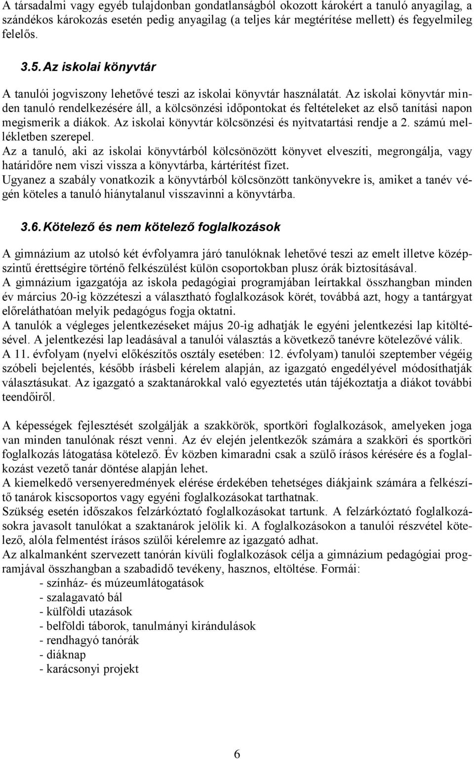 Az iskolai könyvtár minden tanuló rendelkezésére áll, a kölcsönzési időpontokat és feltételeket az első tanítási napon megismerik a diákok. Az iskolai könyvtár kölcsönzési és nyitvatartási rendje a 2.