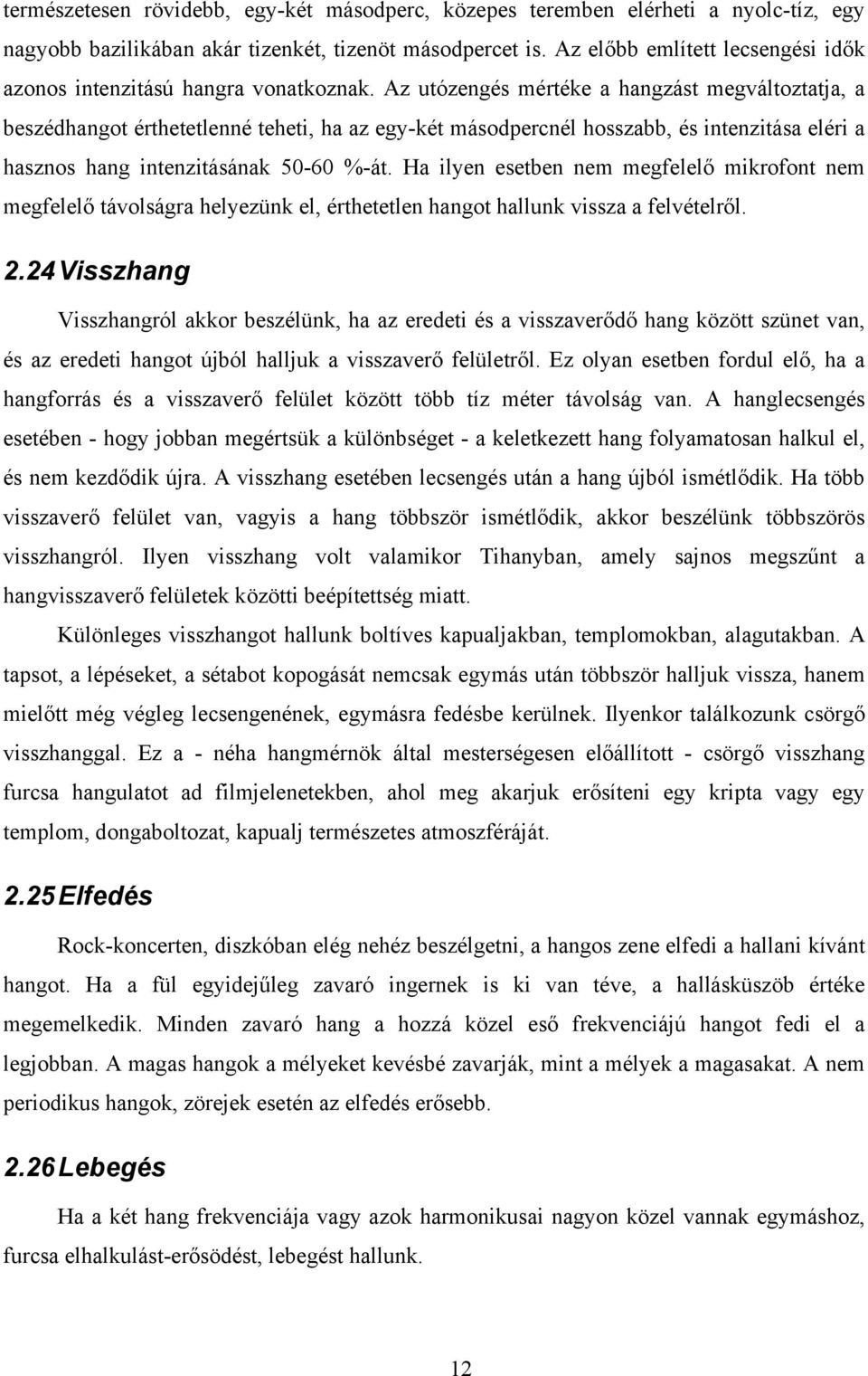 Az utózengés mértéke a hangzást megváltoztatja, a beszédhangot érthetetlenné teheti, ha az egy-két másodpercnél hosszabb, és intenzitása eléri a hasznos hang intenzitásának 50-60 %-át.
