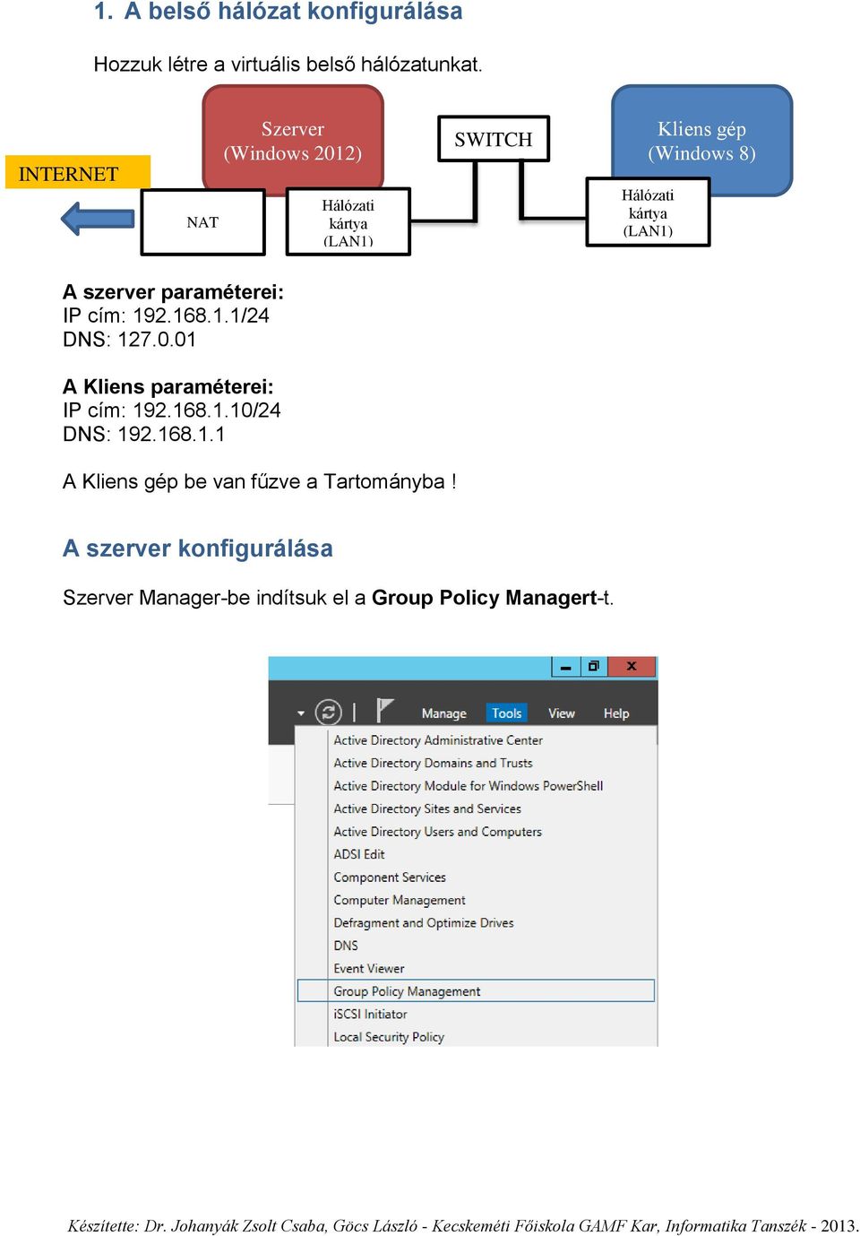 (LAN1) A szerver paraméterei: IP cím: 192.168.1.1/24 DNS: 127.0.01 A Kliens paraméterei: IP cím: 192.168.1.10/24 DNS: 192.