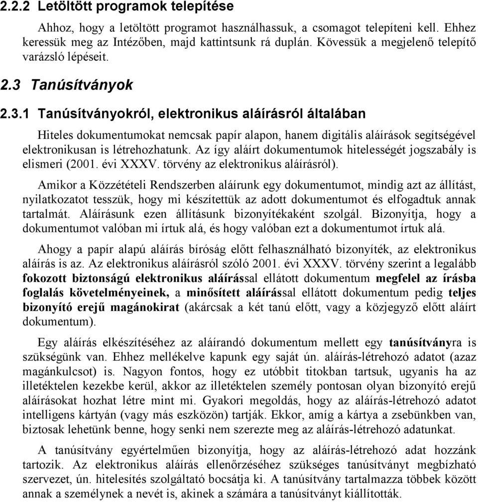 Tanúsítványok 2.3.1 Tanúsítványokról, elektronikus aláírásról általában Hiteles dokumentumokat nemcsak papír alapon, hanem digitális aláírások segítségével elektronikusan is létrehozhatunk.