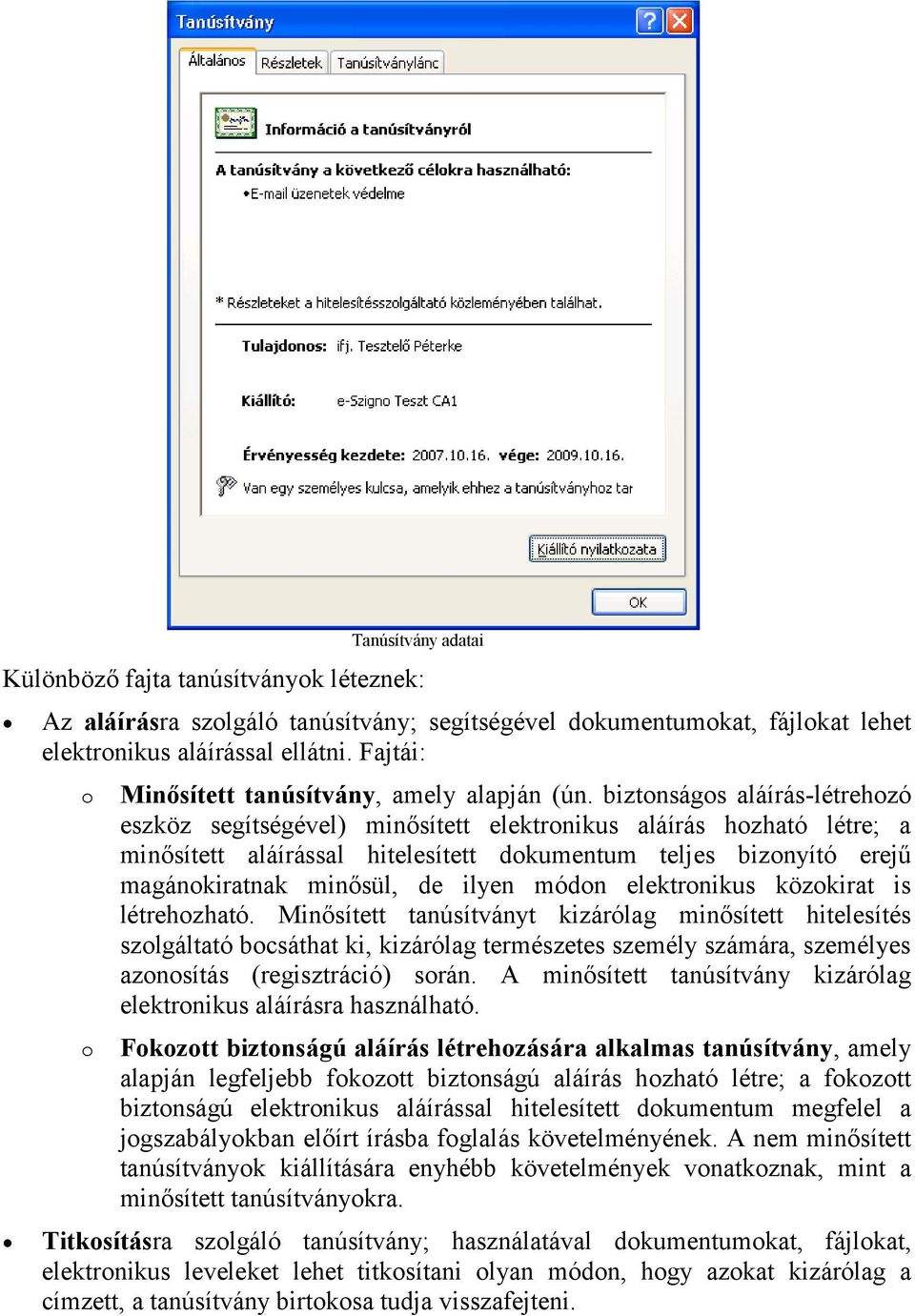 biztonságos aláírás-létrehozó eszköz segítségével) minősített elektronikus aláírás hozható létre; a minősített aláírással hitelesített dokumentum teljes bizonyító erejű magánokiratnak minősül, de