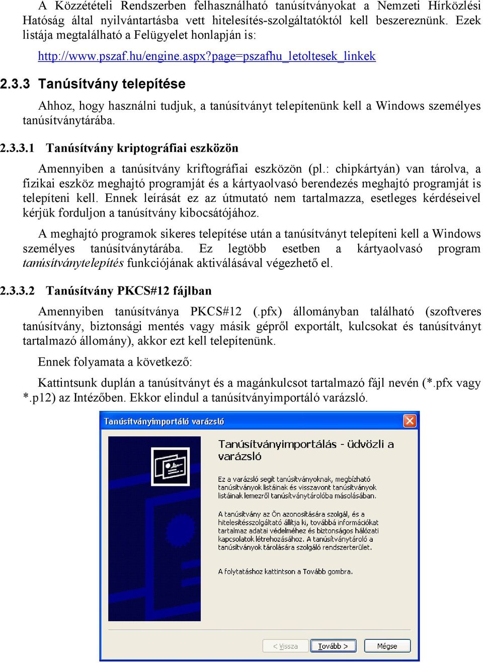 3 Tanúsítvány telepítése Ahhoz, hogy használni tudjuk, a tanúsítványt telepítenünk kell a Windows személyes tanúsítványtárába. 2.3.3.1 Tanúsítvány kriptográfiai eszközön Amennyiben a tanúsítvány kriftográfiai eszközön (pl.