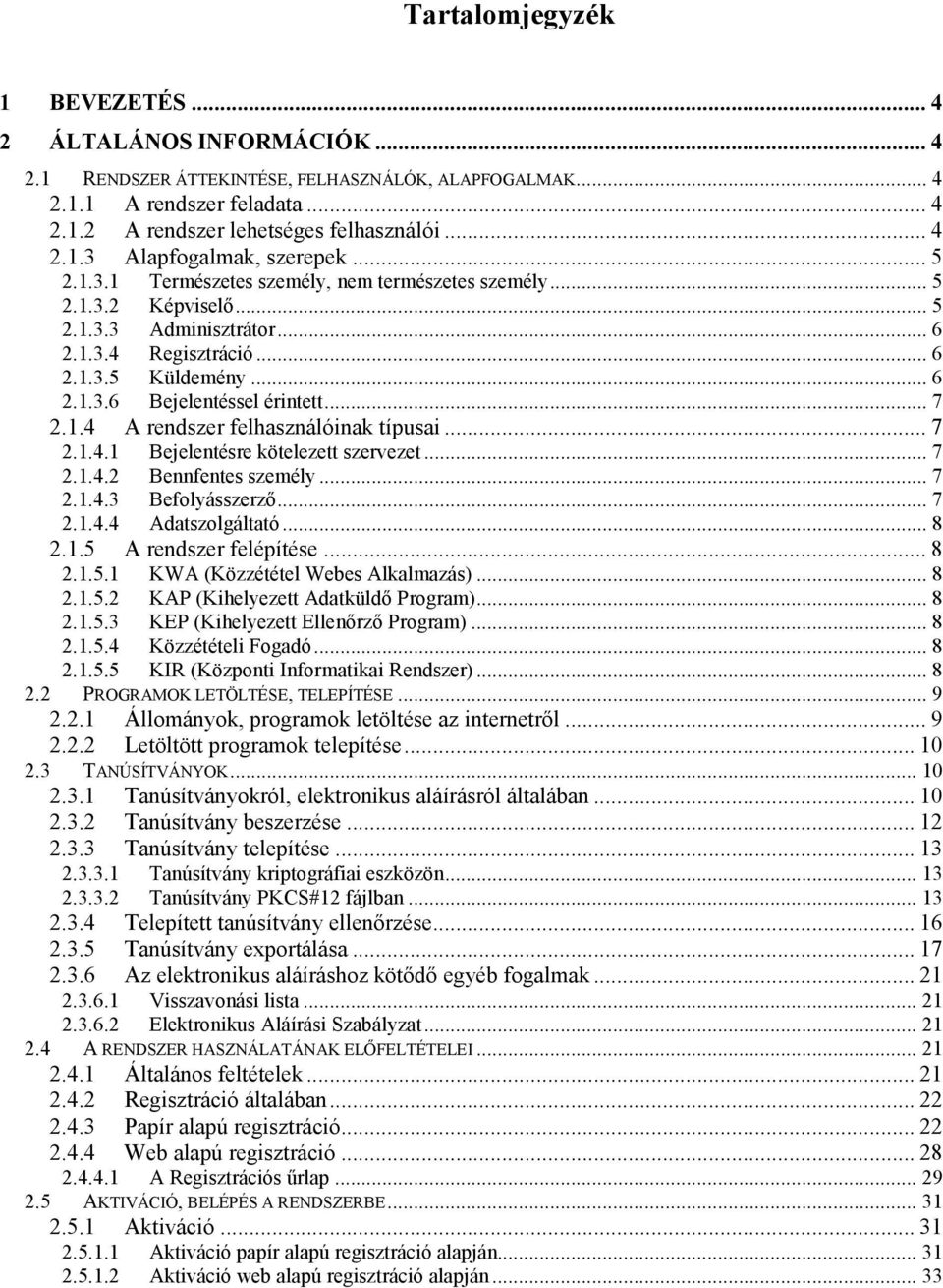 1.4 A rendszer felhasználóinak típusai... 7 2.1.4.1 Bejelentésre kötelezett szervezet... 7 2.1.4.2 Bennfentes személy... 7 2.1.4.3 Befolyásszerző... 7 2.1.4.4 Adatszolgáltató... 8 2.1.5 A rendszer felépítése.