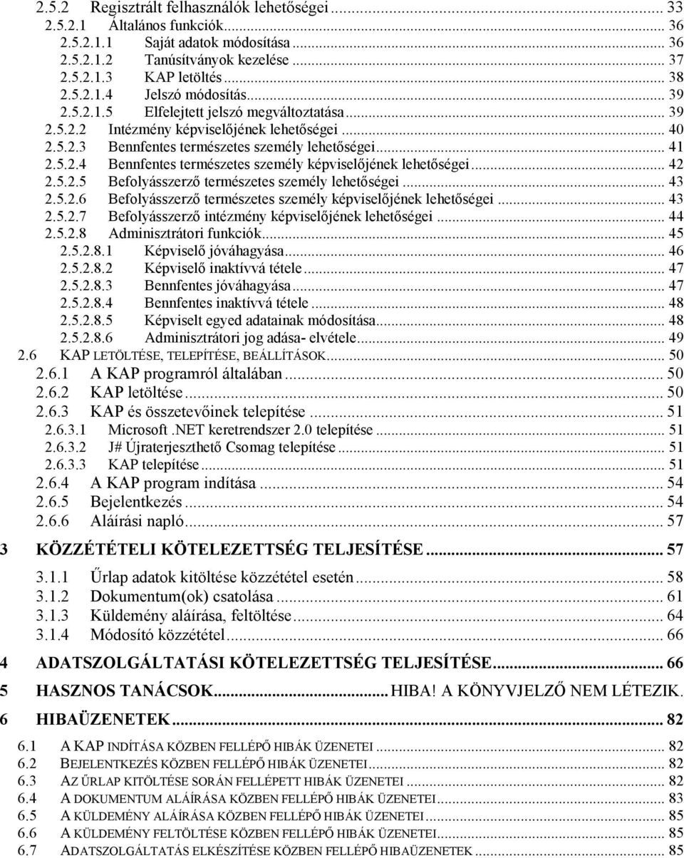 .. 42 2.5.2.5 Befolyásszerző természetes személy lehetőségei... 43 2.5.2.6 Befolyásszerző természetes személy képviselőjének lehetőségei... 43 2.5.2.7 Befolyásszerző intézmény képviselőjének lehetőségei.