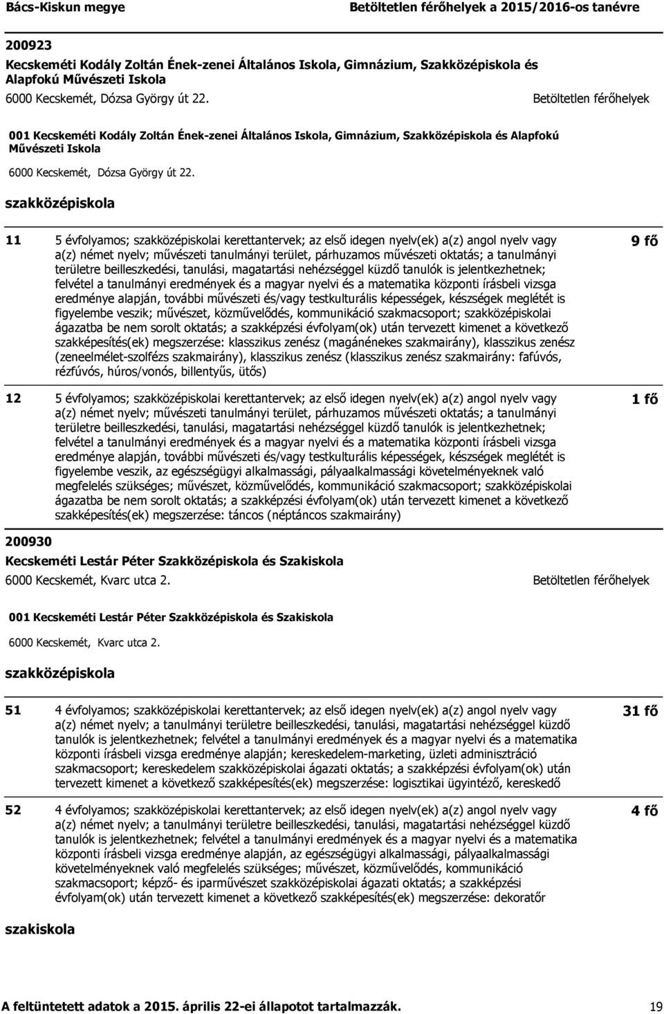 11 12 5 évfolyamos; i kerettantervek; az első idegen nyelv(ek) a(z) angol nyelv vagy a(z) német nyelv; művészeti tanulmányi terület, párhuzamos művészeti oktatás; a tanulmányi felvétel a tanulmányi