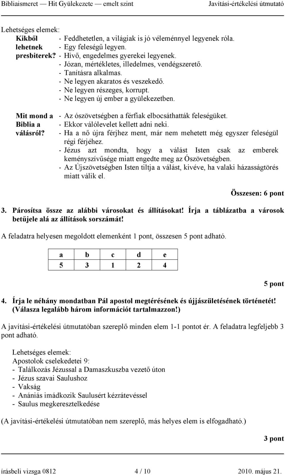 - Az ószövetségben a férfiak elbocsáthatták feleségüket. - Ekkor válólevelet kellett adni neki. - Ha a nő újra férjhez ment, már nem mehetett még egyszer feleségül régi férjéhez.