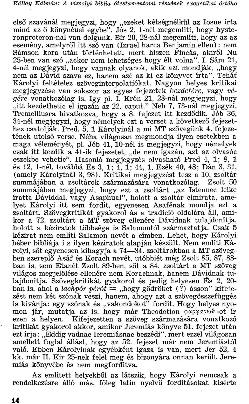 Bir 20, 28-nál megemlíti, hogy az az esemény, amelyről itt szó van (Izrael harca Benjámin ellen): nem Sámson kora után történhetett, mert hiszen Fineás, akiről Nu 25-ben van szó aekor nem lehetséges