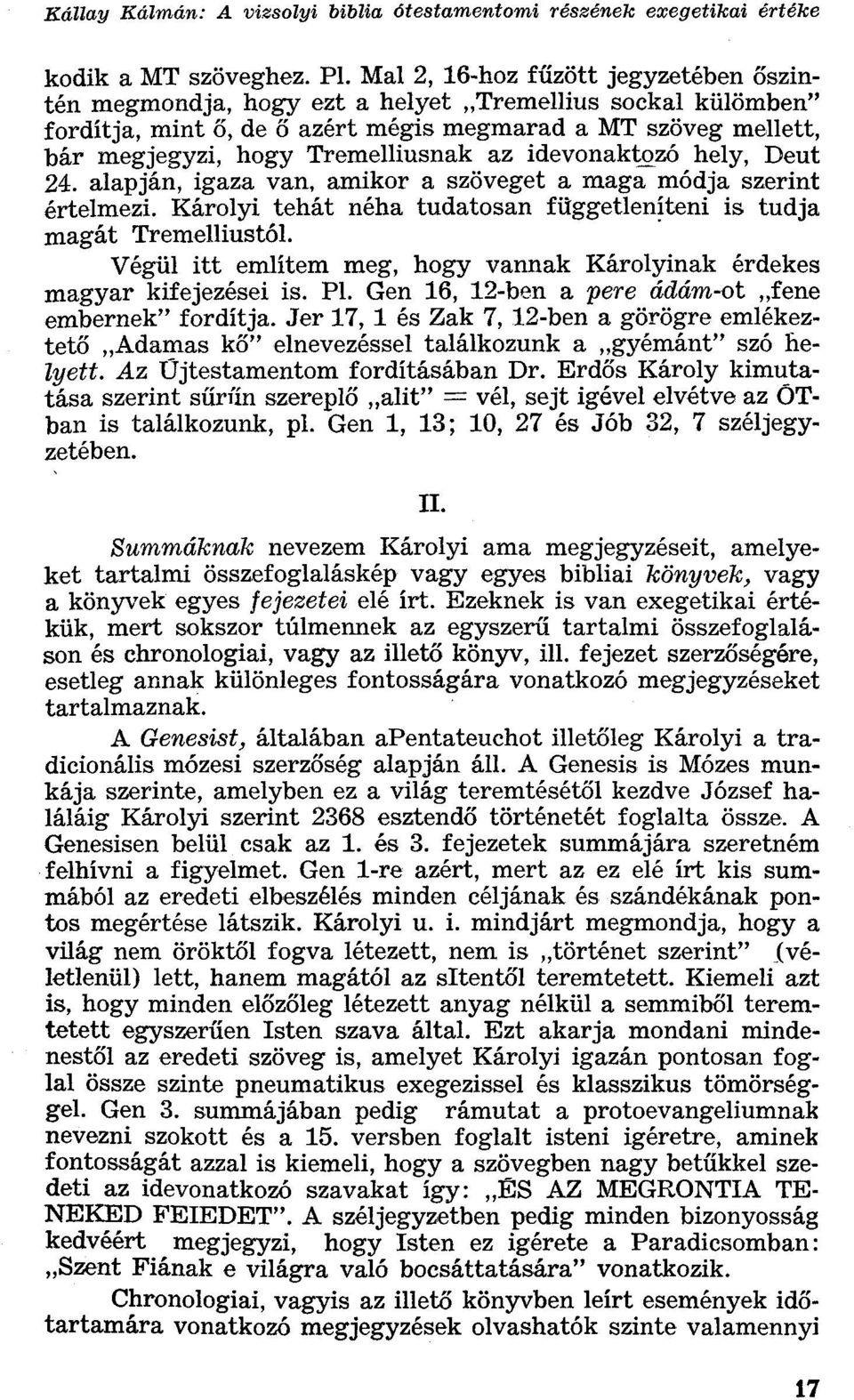 Tremelliusnak az idevonaktozó hely, Deut 24. alapján, igaza van, amikor a szöveget a maga módja szerint értelmezi. Károlyi tehát néha tudatosan függetleníteni is tudja magát Tremelliustól.