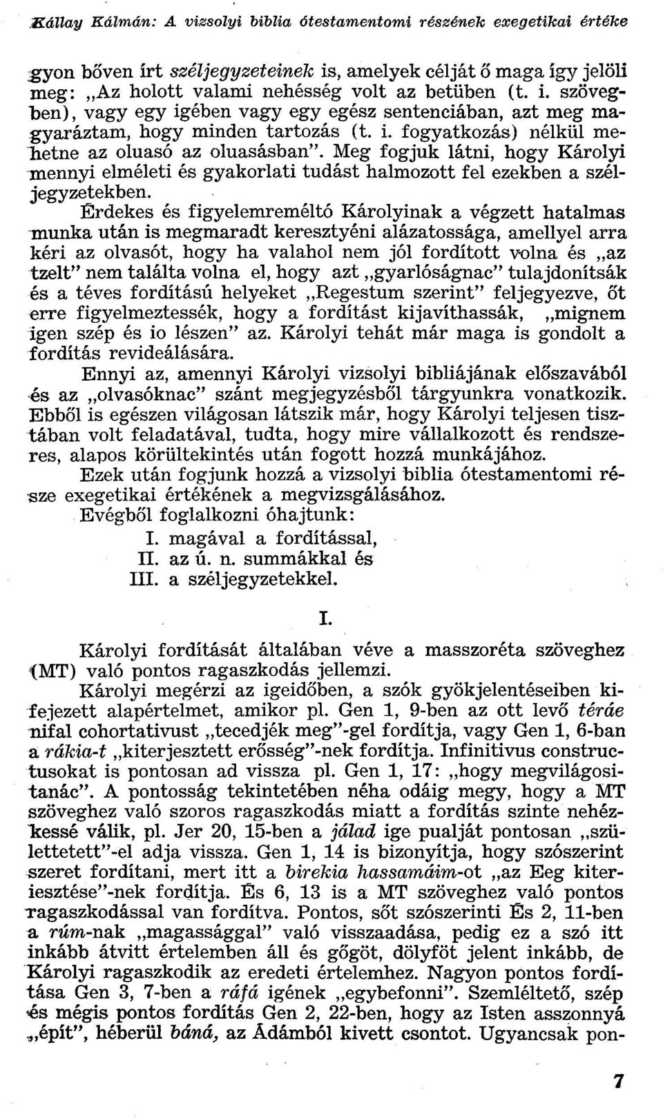 Érdekes és figyelemreméltó Károlyinak a végzett hatalmas munka után is megmaradt keresztyéni alázatossága, amellyel arra kéri az olvasót, hogy ha valahol nem jól fordított volna es az tzelt" nem