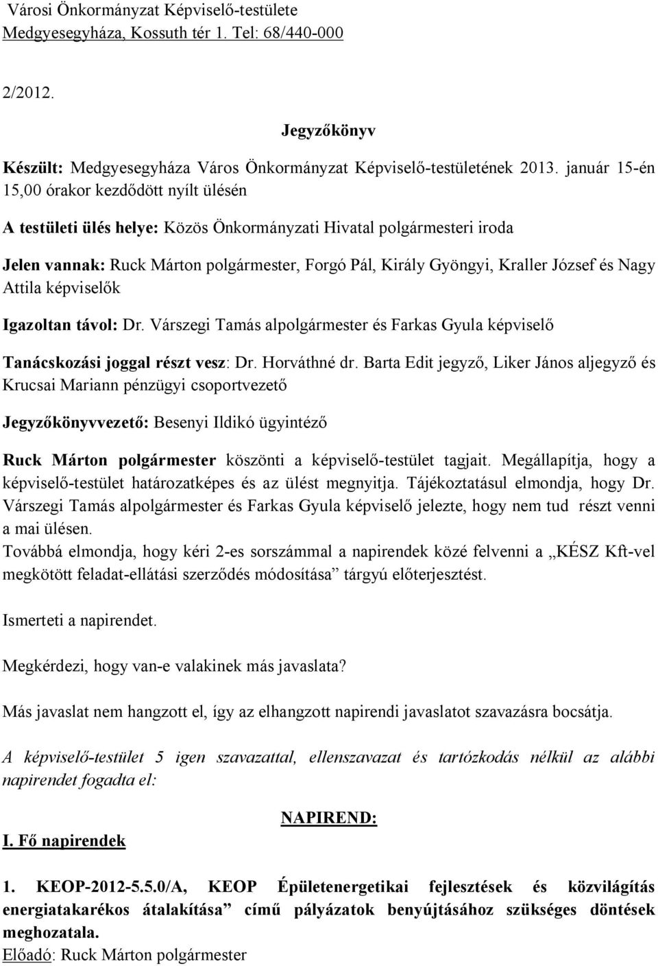 József és Nagy Attila képviselők Igazoltan távol: Dr. Várszegi Tamás alpolgármester és Farkas Gyula képviselő Tanácskozási joggal részt vesz: Dr. Horváthné dr.