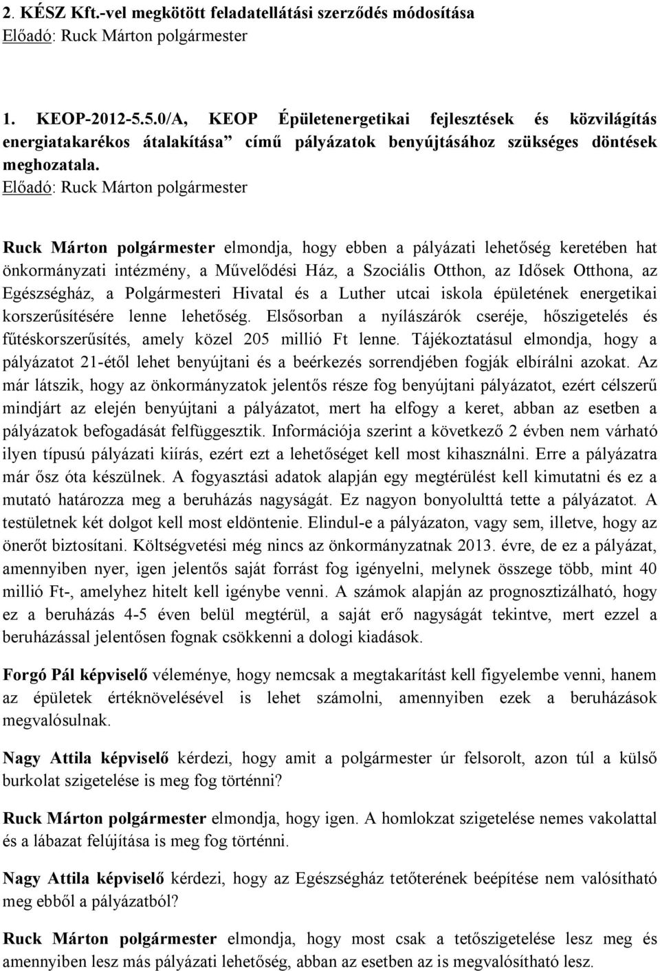 Előadó: Ruck Márton polgármester Ruck Márton polgármester elmondja, hogy ebben a pályázati lehetőség keretében hat önkormányzati intézmény, a Művelődési Ház, a Szociális Otthon, az Idősek Otthona, az