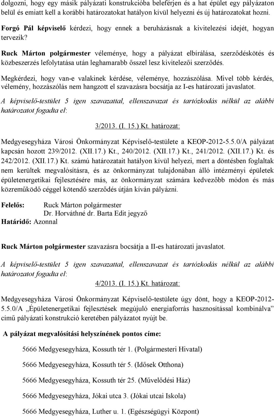 Ruck Márton polgármester véleménye, hogy a pályázat elbírálása, szerződéskötés és közbeszerzés lefolytatása után leghamarabb ősszel lesz kivitelezői szerződés.