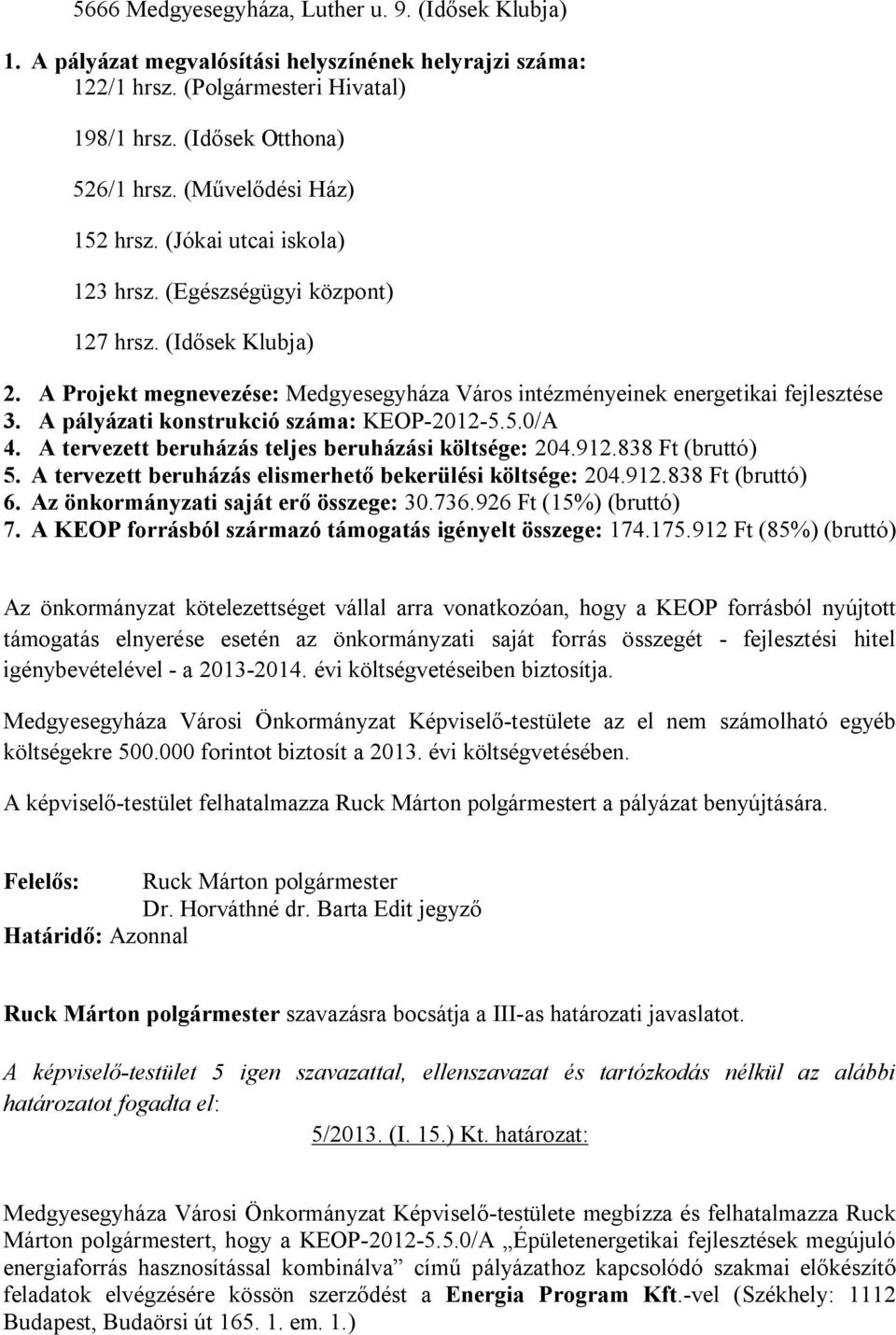 A pályázati konstrukció száma: KEOP-2012-5.5.0/A 4. A tervezett beruházás teljes beruházási költsége: 204.912.838 Ft (bruttó) 5. A tervezett beruházás elismerhető bekerülési költsége: 204.912.838 Ft (bruttó) 6.