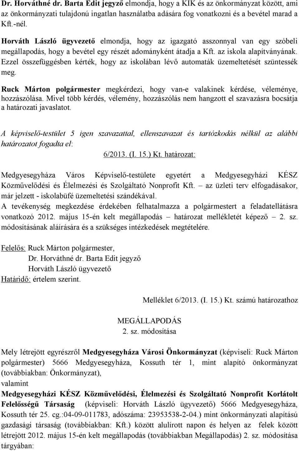Ezzel összefüggésben kérték, hogy az iskolában lévő automaták üzemeltetését szüntessék meg. Ruck Márton polgármester megkérdezi, hogy van-e valakinek kérdése, véleménye, hozzászólása.